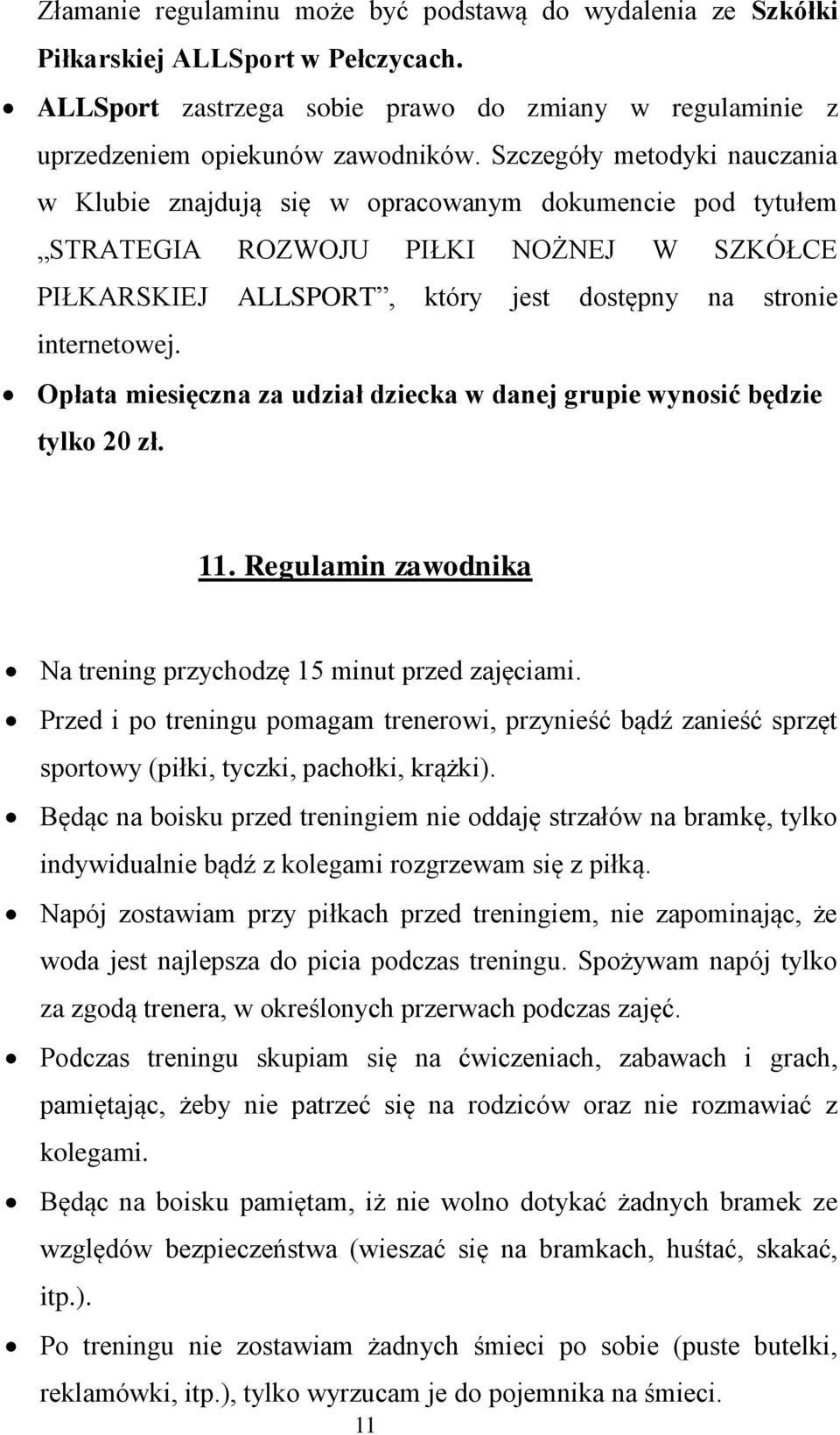 Opłata miesięczna za udział dziecka w danej grupie wynosić będzie tylko 20 zł. 11. Regulamin zawodnika Na trening przychodzę 15 minut przed zajęciami.