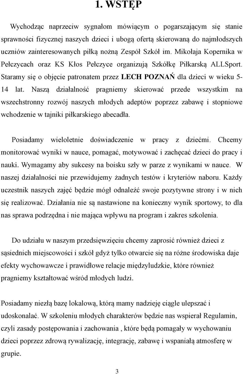 Naszą działalność pragniemy skierować przede wszystkim na wszechstronny rozwój naszych młodych adeptów poprzez zabawę i stopniowe wchodzenie w tajniki piłkarskiego abecadła.