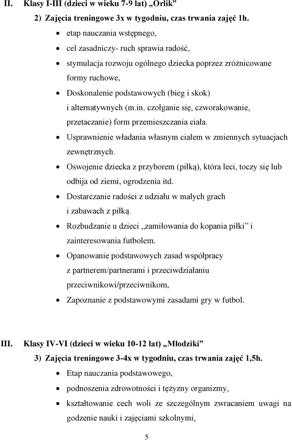 czołganie się, czworakowanie, przetaczanie) form przemieszczania ciała. Usprawnienie władania własnym ciałem w zmiennych sytuacjach zewnętrznych.