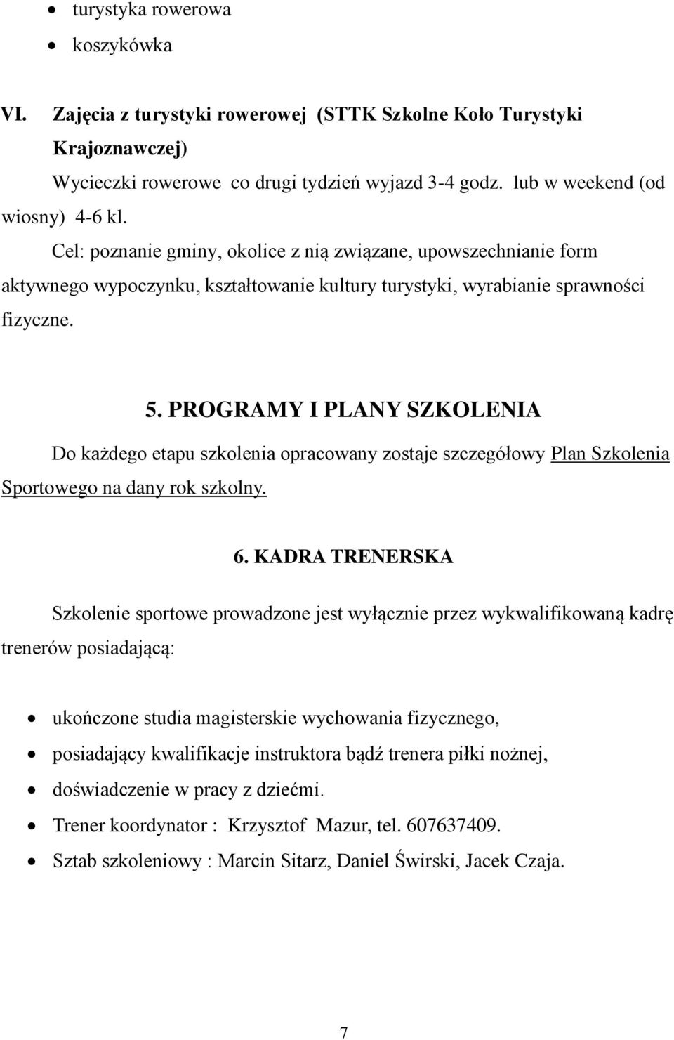 PROGRAMY I PLANY SZKOLENIA Do każdego etapu szkolenia opracowany zostaje szczegółowy Plan Szkolenia Sportowego na dany rok szkolny. 6.