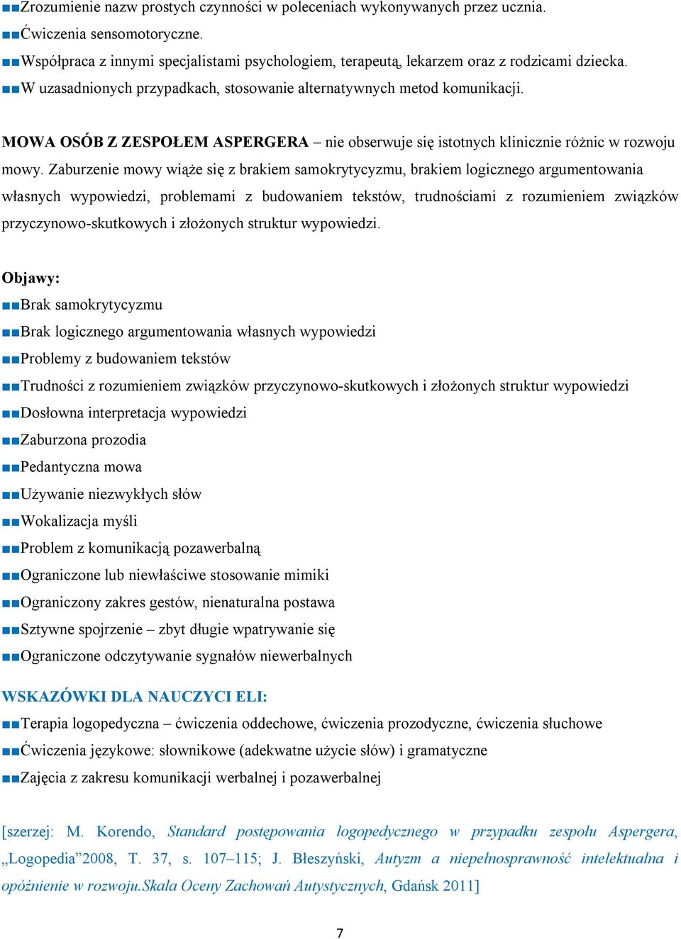 Zaburzenie mowy wiąże się z brakiem samokrytycyzmu, brakiem logicznego argumentowania własnych wypowiedzi, problemami z budowaniem tekstów, trudnościami z rozumieniem związków przyczynowo-skutkowych