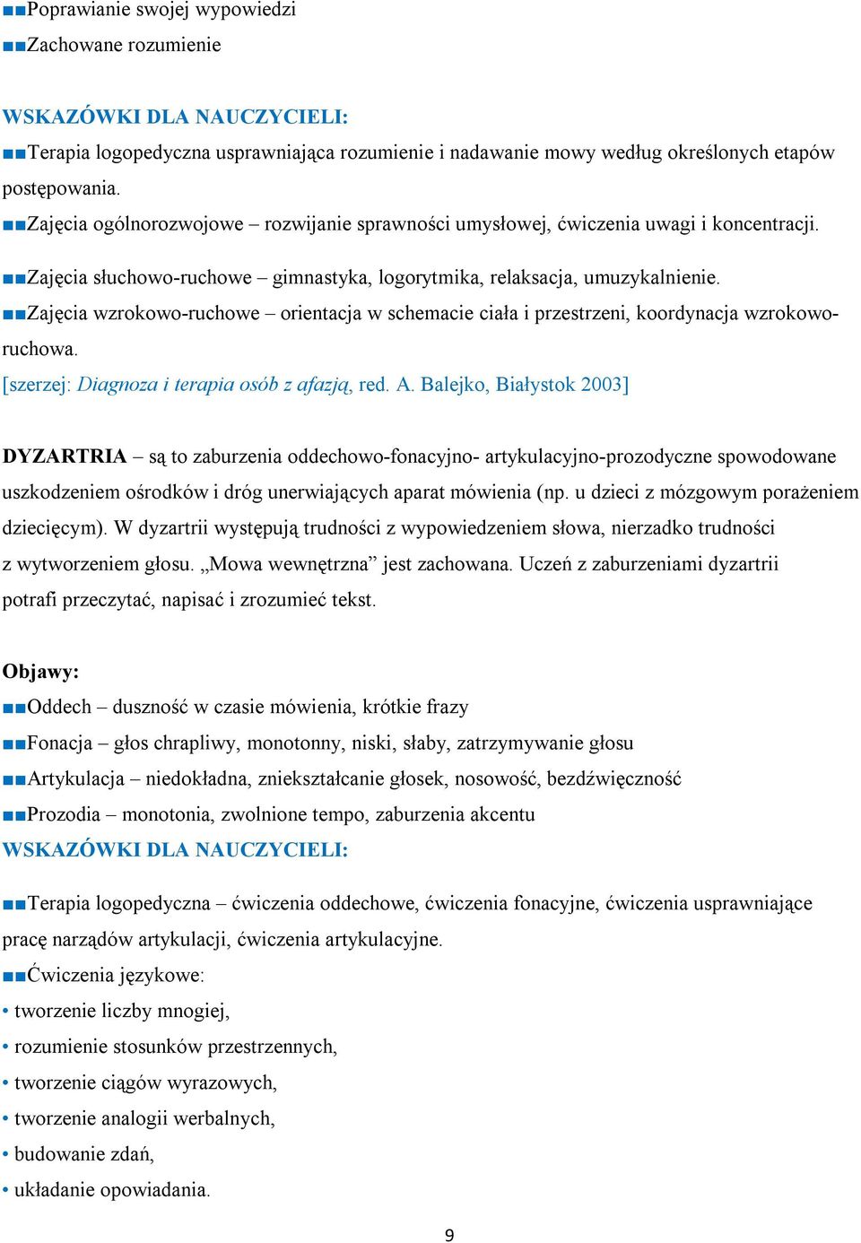 Zajęcia wzrokowo-ruchowe orientacja w schemacie ciała i przestrzeni, koordynacja wzrokoworuchowa. [szerzej: Diagnoza i terapia osób z afazją, red. A.