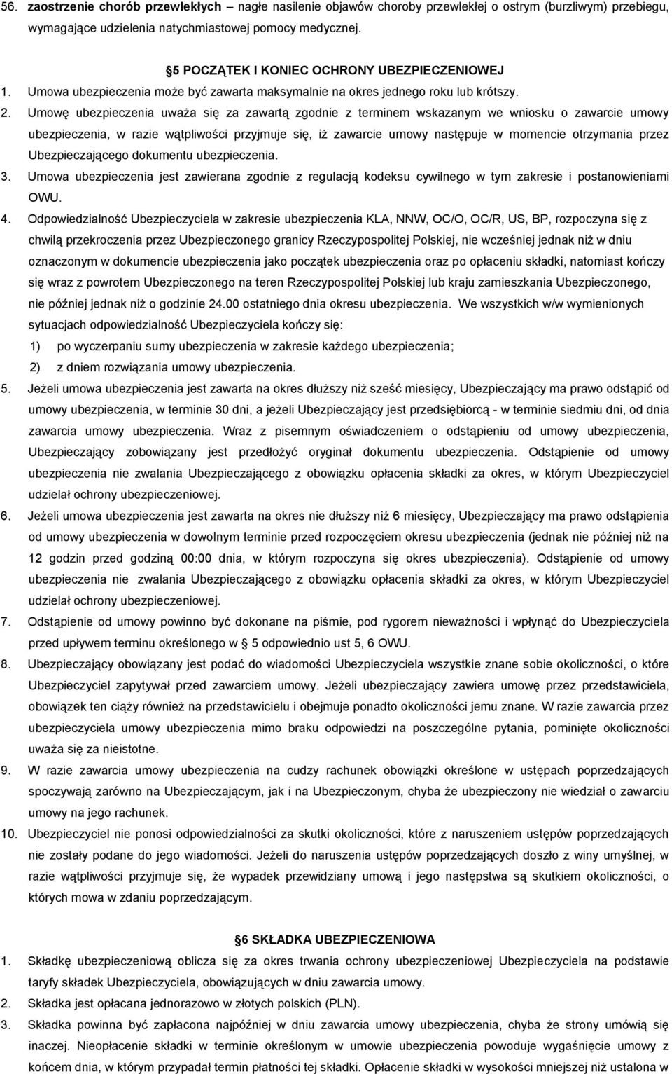 Umowę ubezpieczenia uważa się za zawartą zgodnie z terminem wskazanym we wniosku o zawarcie umowy ubezpieczenia, w razie wątpliwości przyjmuje się, iż zawarcie umowy następuje w momencie otrzymania