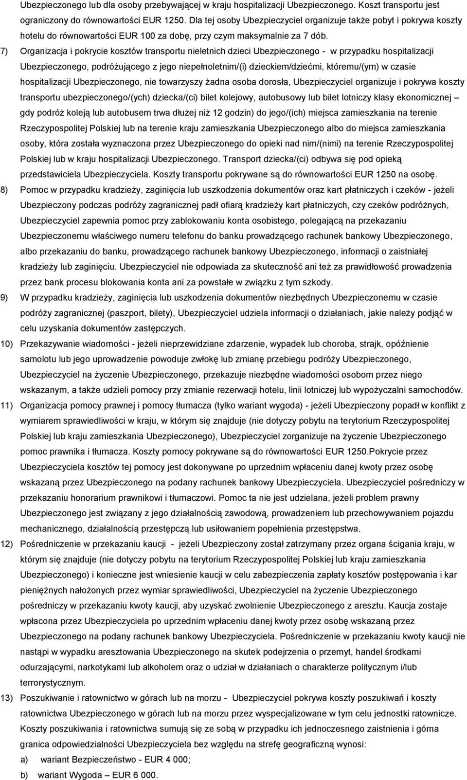 7) Organizacja i pokrycie kosztów transportu nieletnich dzieci Ubezpieczonego - w przypadku hospitalizacji Ubezpieczonego, podróżującego z jego niepełnoletnim/(i) dzieckiem/dziećmi, któremu/(ym) w