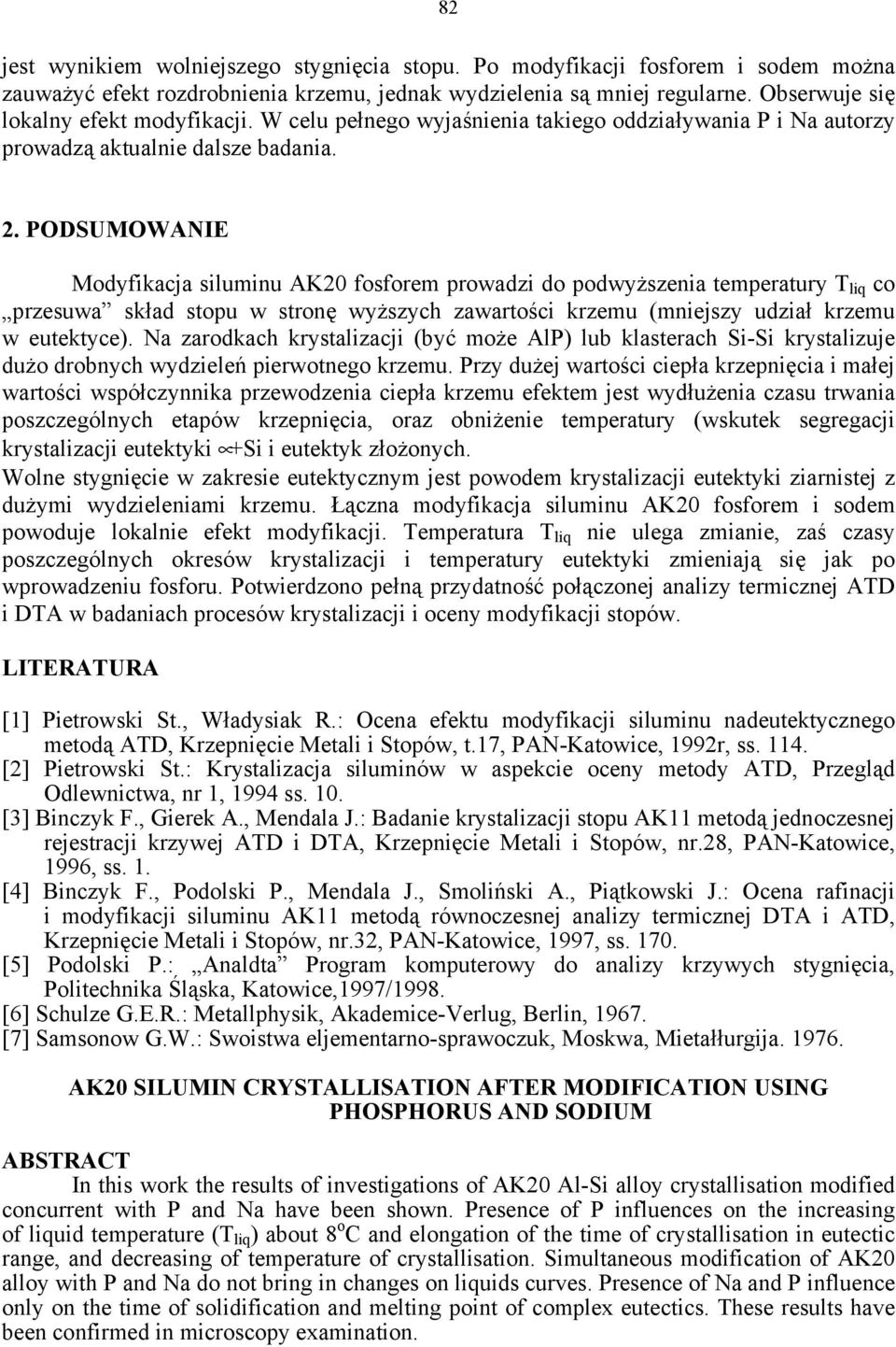 PODSUMOWANIE Modyfikacja siluminu AK20 fosforem prowadzi do podwyższenia temperatury T liq co przesuwa skład stopu w stronę wyższych zawartości krzemu (mniejszy udział krzemu w eutektyce).