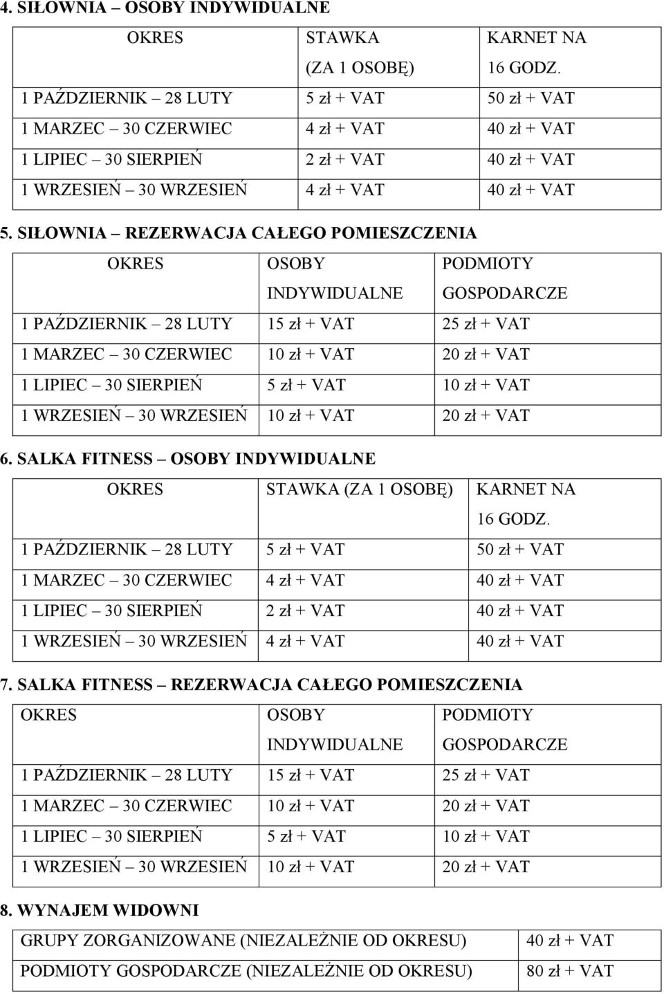 SIŁOWNIA REZERWACJA CAŁEGO POMIESZCZENIA OKRES OSOBY INDYWIDUALNE PODMIOTY GOSPODARCZE 1 PAŹDZIERNIK 28 LUTY 15 zł + VAT 25 zł + VAT 1 MARZEC 30 CZERWIEC 10 zł + VAT 20 zł + VAT 1 LIPIEC 30 SIERPIEŃ