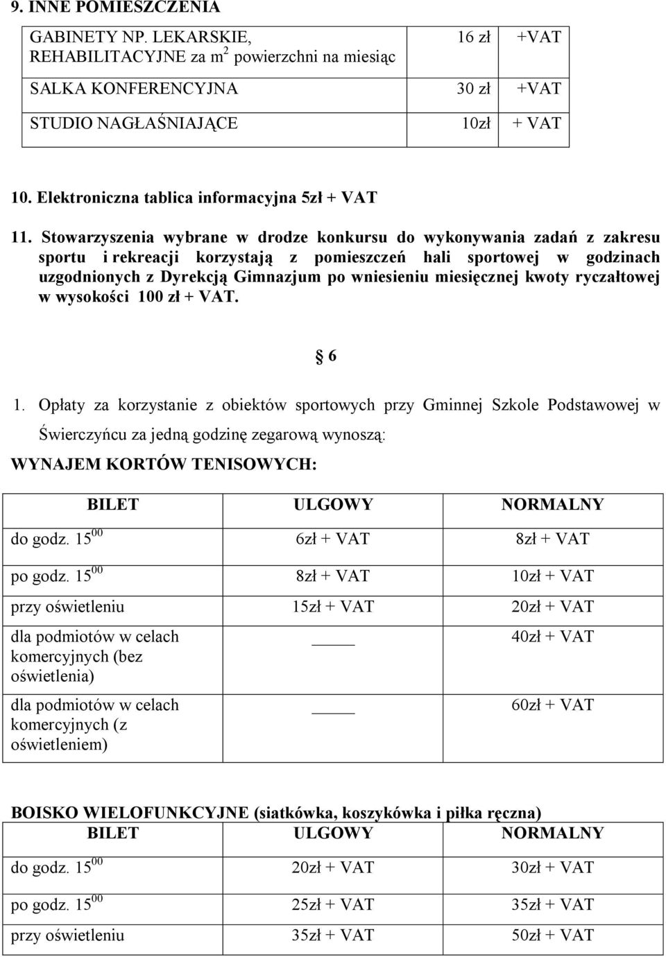 Stowarzyszenia wybrane w drodze konkursu do wykonywania zadań z zakresu sportu i rekreacji korzystają z pomieszczeń hali sportowej w godzinach uzgodnionych z Dyrekcją Gimnazjum po wniesieniu