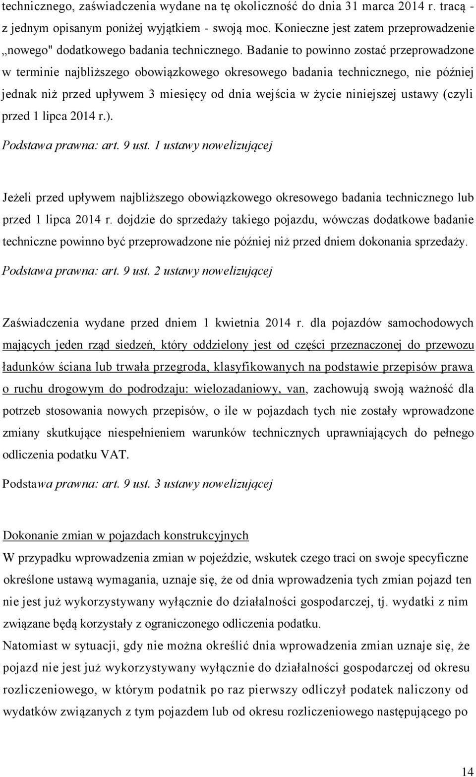 Badanie to powinno zostać przeprowadzone w terminie najbliższego obowiązkowego okresowego badania technicznego, nie później jednak niż przed upływem 3 miesięcy od dnia wejścia w życie niniejszej