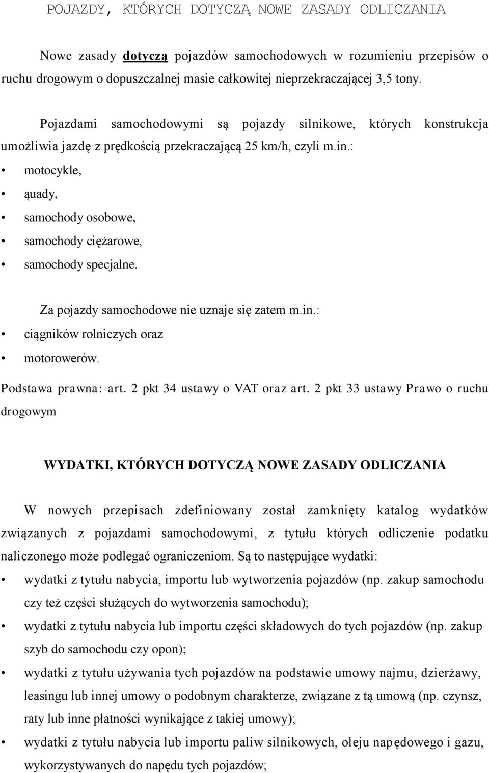 : motocykle, ąuady, samochody osobowe, samochody ciężarowe, samochody specjalne. Za pojazdy samochodowe nie uznaje się zatem m.in.: ciągników rolniczych oraz motorowerów. Podstawa prawna: art.