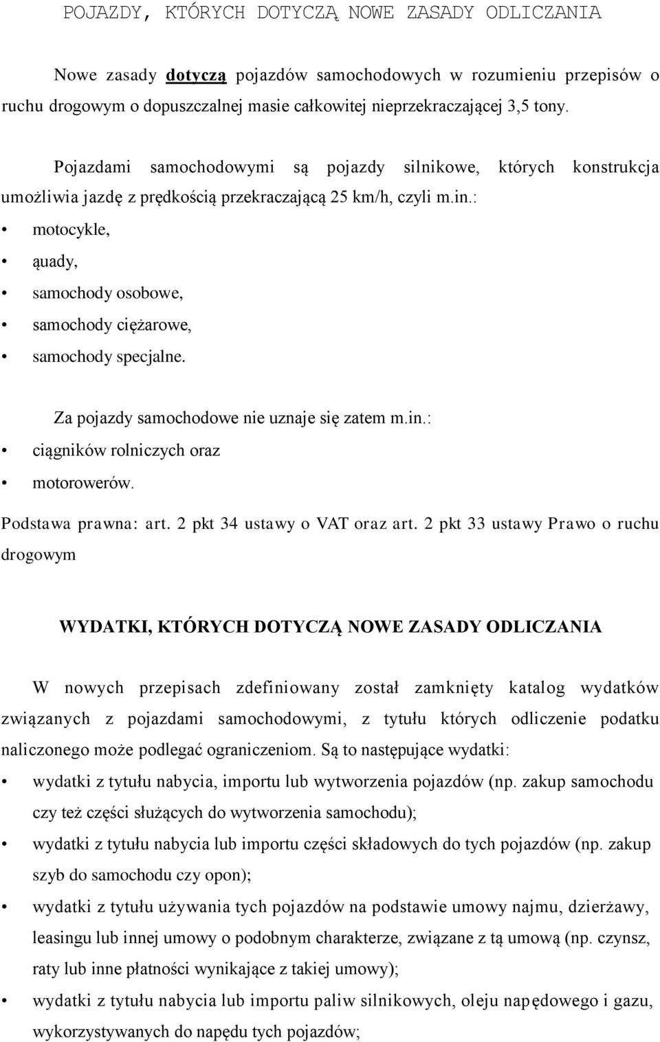 : motocykle, ąuady, samochody osobowe, samochody ciężarowe, samochody specjalne. Za pojazdy samochodowe nie uznaje się zatem m.in.: ciągników rolniczych oraz motorowerów. Podstawa prawna: art.