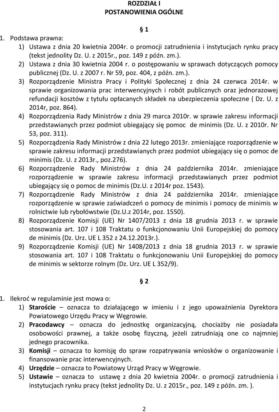 w sprawie organizowania prac interwencyjnych i robót publicznych oraz jednorazowej refundacji kosztów z tytułu opłacanych składek na ubezpieczenia społeczne ( Dz. U. z 2014r, poz. 864).