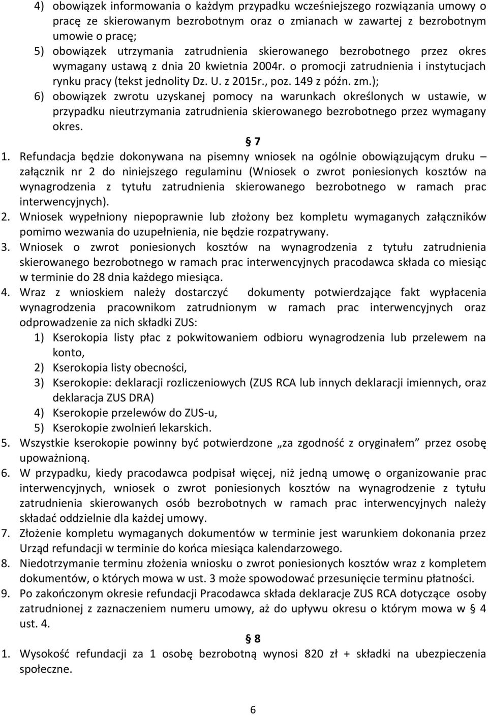 ); 6) obowiązek zwrotu uzyskanej pomocy na warunkach określonych w ustawie, w przypadku nieutrzymania zatrudnienia skierowanego bezrobotnego przez wymagany okres. 7 1.