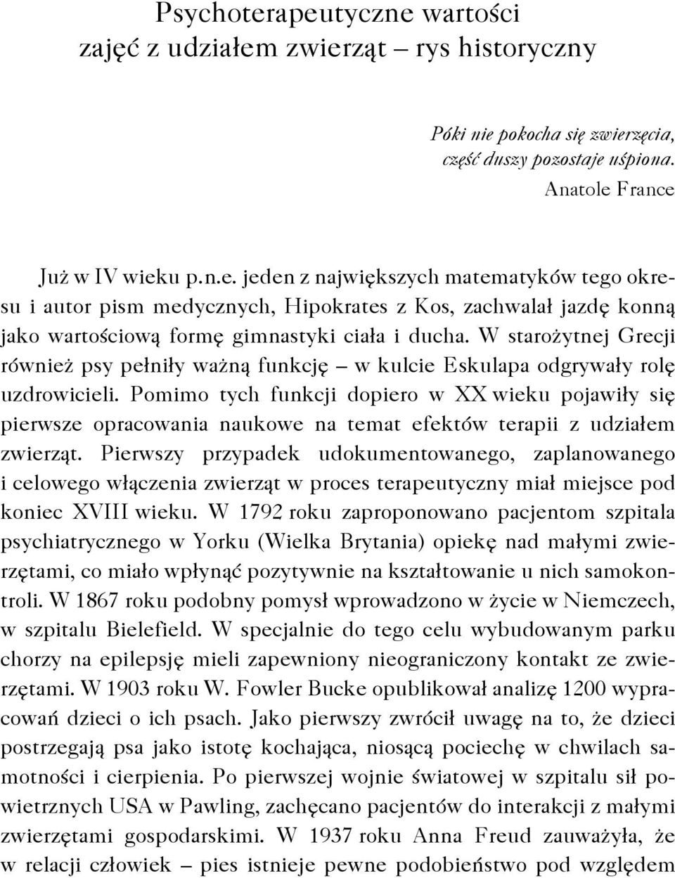 Pomimo tych funkcji dopiero w XX wieku pojawiły się pierwsze opracowania naukowe na temat efektów terapii z udziałem zwierząt.