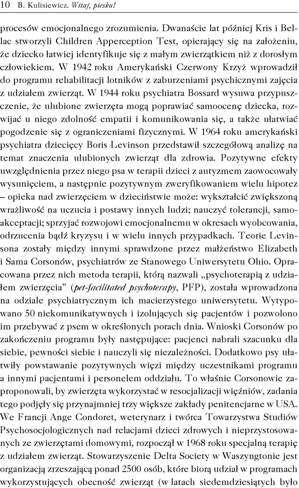 W 1942 roku Amerykański Czerwony Krzyż wprowadził do programu rehabilitacji lotników z zaburzeniami psychicznymi zajęcia z udziałem zwierząt.