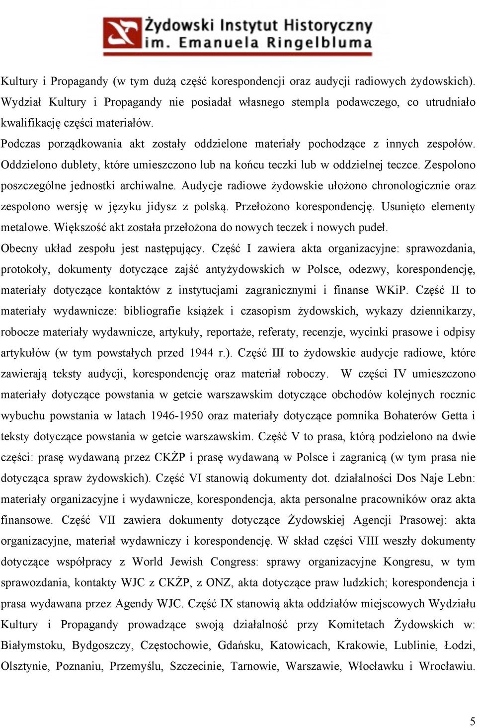 Podczas porządkowania akt zostały oddzielone materiały pochodzące z innych zespołów. Oddzielono dublety, które umieszczono lub na końcu teczki lub w oddzielnej teczce.