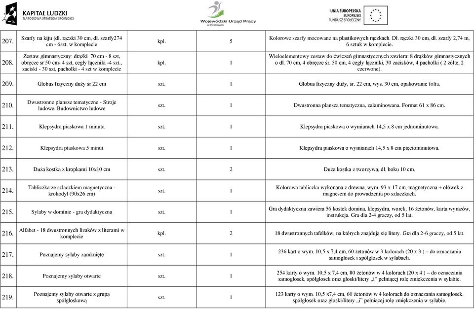 , zaciski - 30 szt, pachołki - 4 szt w komplecie Wieloelementowy zestaw do ćwiczeń gimnastycznych zawiera: 8 drążków gimnastycznych o dł. 70 cm, 4 obręcze śr.