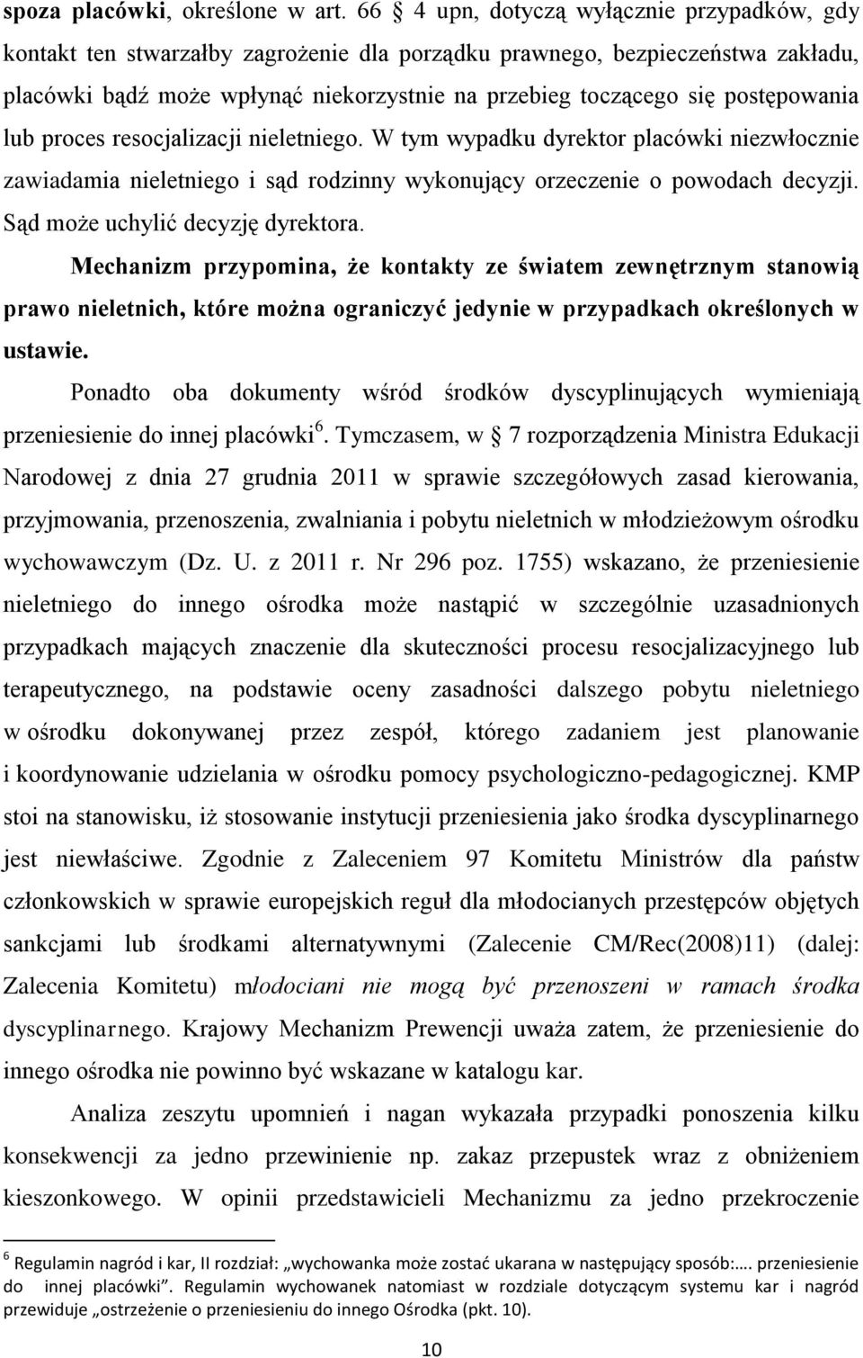 postępowania lub proces resocjalizacji nieletniego. W tym wypadku dyrektor placówki niezwłocznie zawiadamia nieletniego i sąd rodzinny wykonujący orzeczenie o powodach decyzji.
