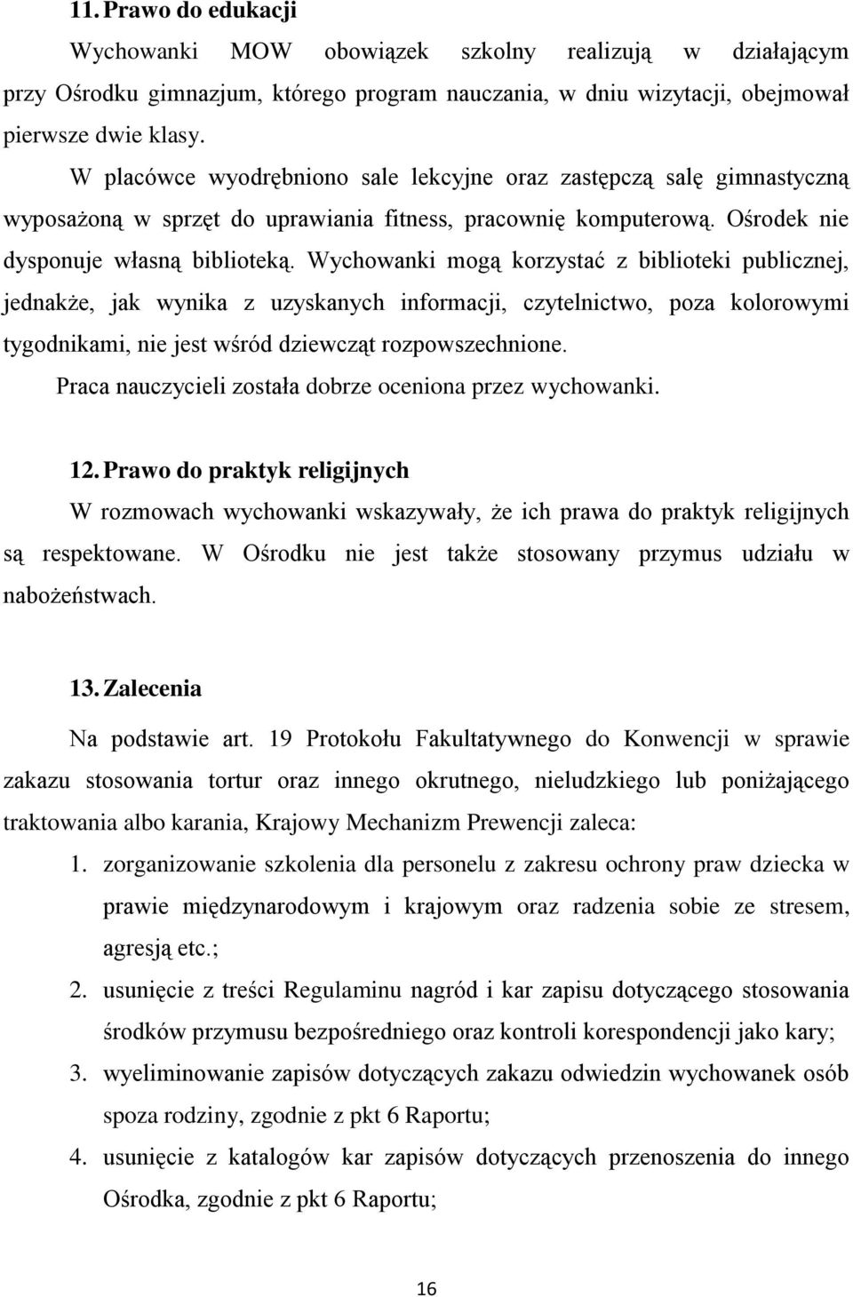 Wychowanki mogą korzystać z biblioteki publicznej, jednakże, jak wynika z uzyskanych informacji, czytelnictwo, poza kolorowymi tygodnikami, nie jest wśród dziewcząt rozpowszechnione.