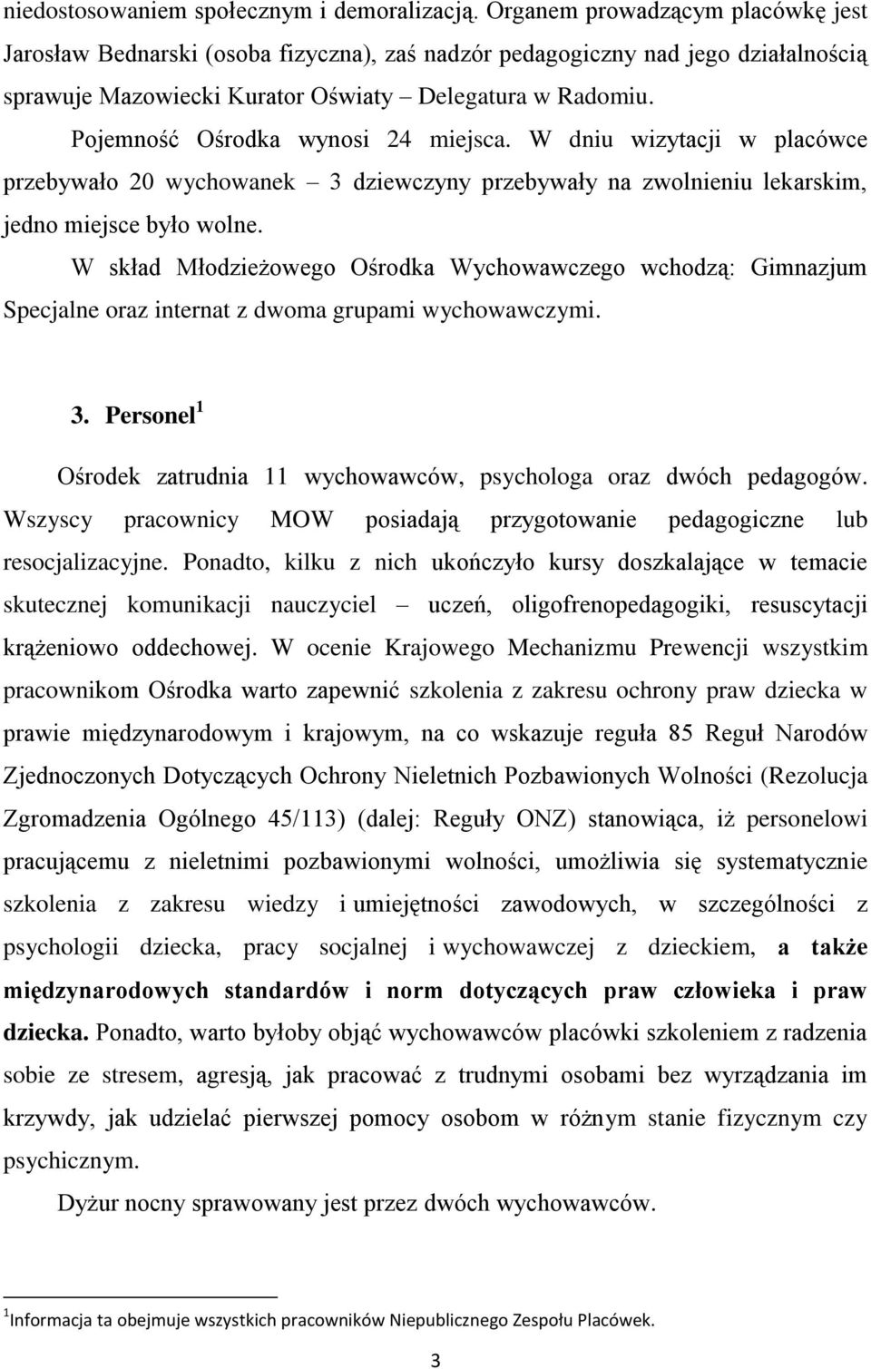 Pojemność Ośrodka wynosi 24 miejsca. W dniu wizytacji w placówce przebywało 20 wychowanek 3 dziewczyny przebywały na zwolnieniu lekarskim, jedno miejsce było wolne.