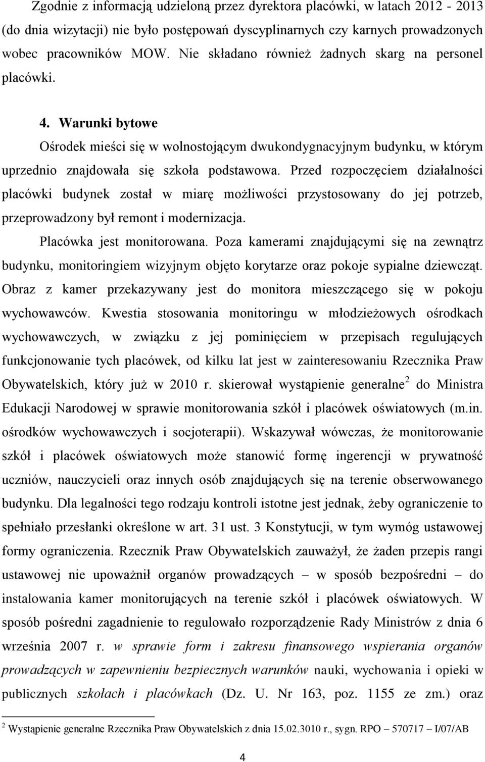 Przed rozpoczęciem działalności placówki budynek został w miarę możliwości przystosowany do jej potrzeb, przeprowadzony był remont i modernizacja. Placówka jest monitorowana.