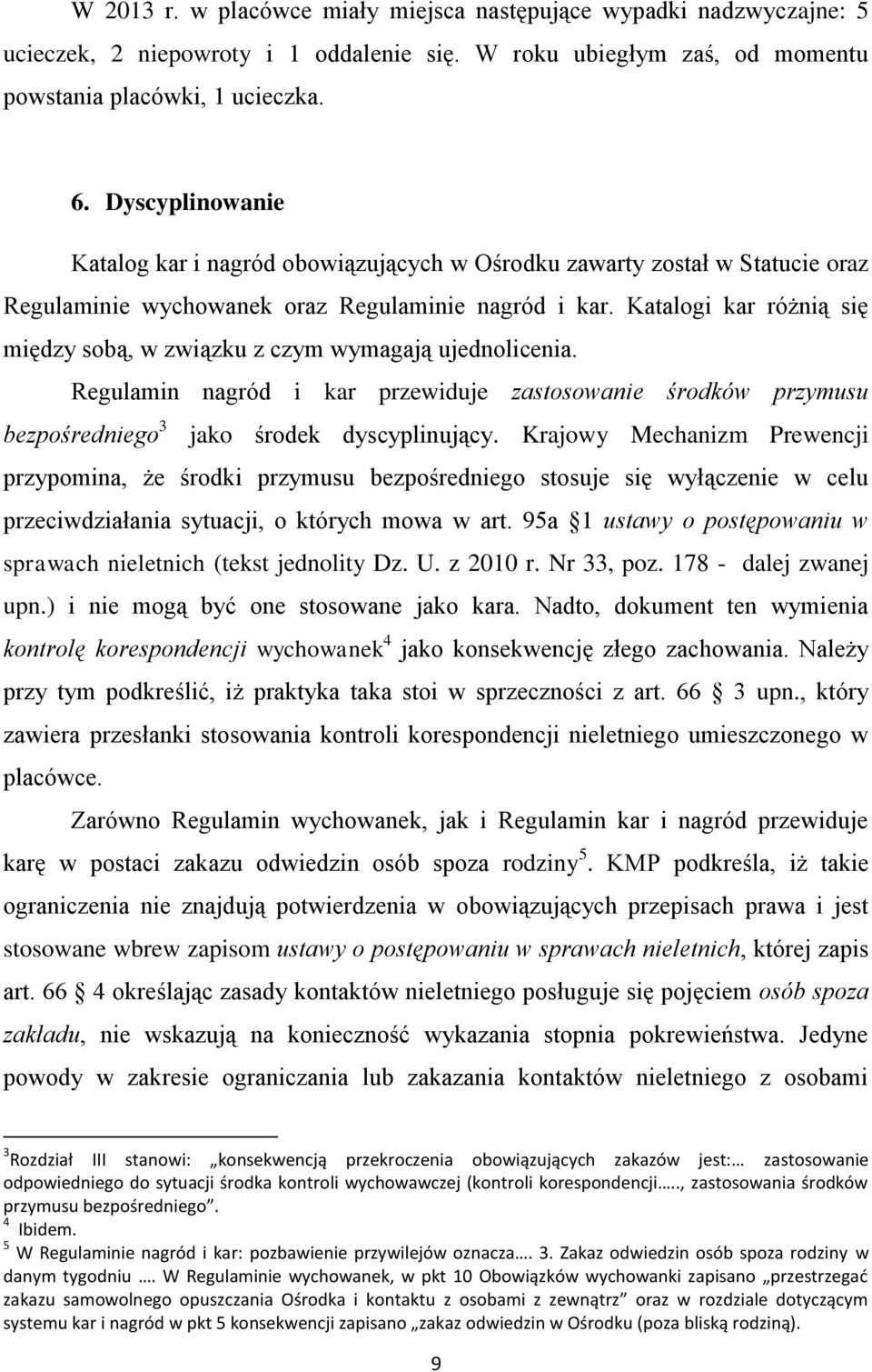 Katalogi kar różnią się między sobą, w związku z czym wymagają ujednolicenia. Regulamin nagród i kar przewiduje zastosowanie środków przymusu bezpośredniego 3 jako środek dyscyplinujący.