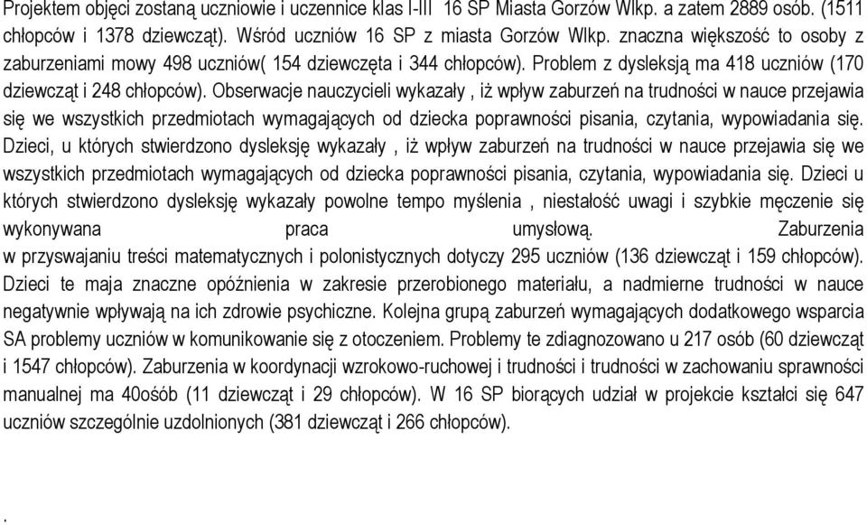 Obserwacje nauczycieli wykazały, iż wpływ zaburzeń na trudności w nauce przejawia się we wszystkich przedmiotach wymagających od dziecka poprawności pisania, czytania, wypowiadania się.