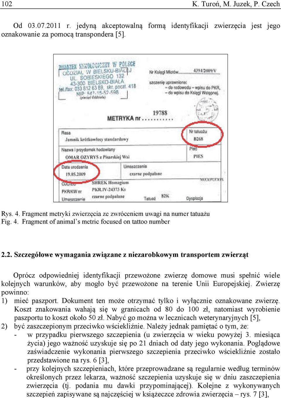 2. Szczegółowe wymagania związane z niezarobkowym transportem zwierząt Oprócz odpowiedniej identyfikacji przewożone zwierzę domowe musi spełnić wiele kolejnych warunków, aby mogło być przewożone na