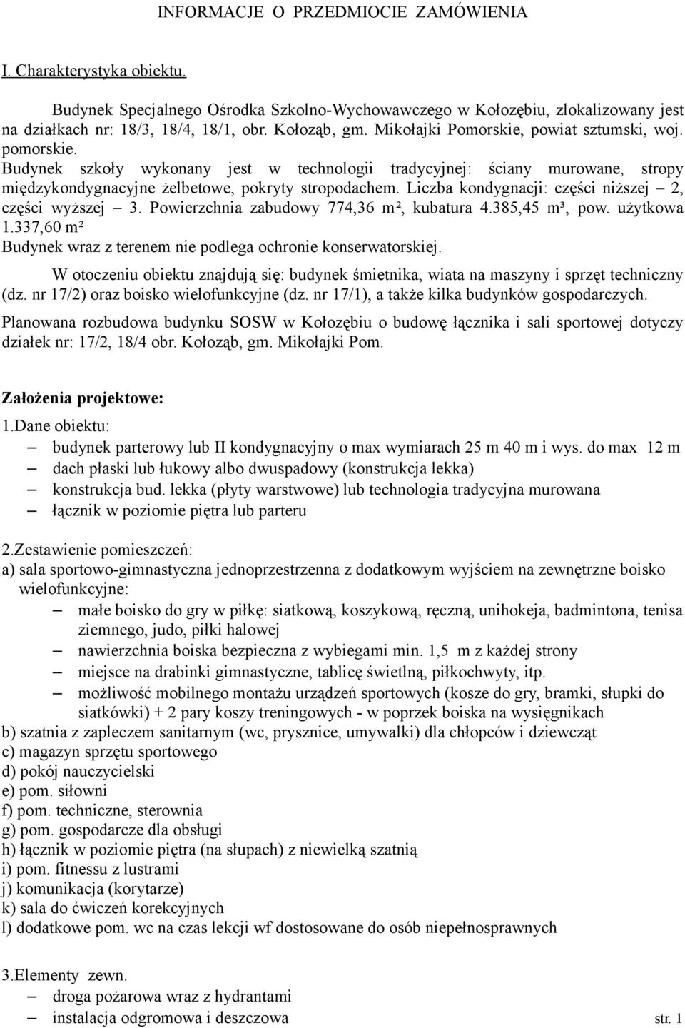 Liczba kondygnacji: części niższej 2, części wyższej 3. Powierzchnia zabudowy 774,36 m², kubatura 4.385,45 m³, pow. użytkowa 1.337,60 m² Budynek wraz z terenem nie podlega ochronie konserwatorskiej.
