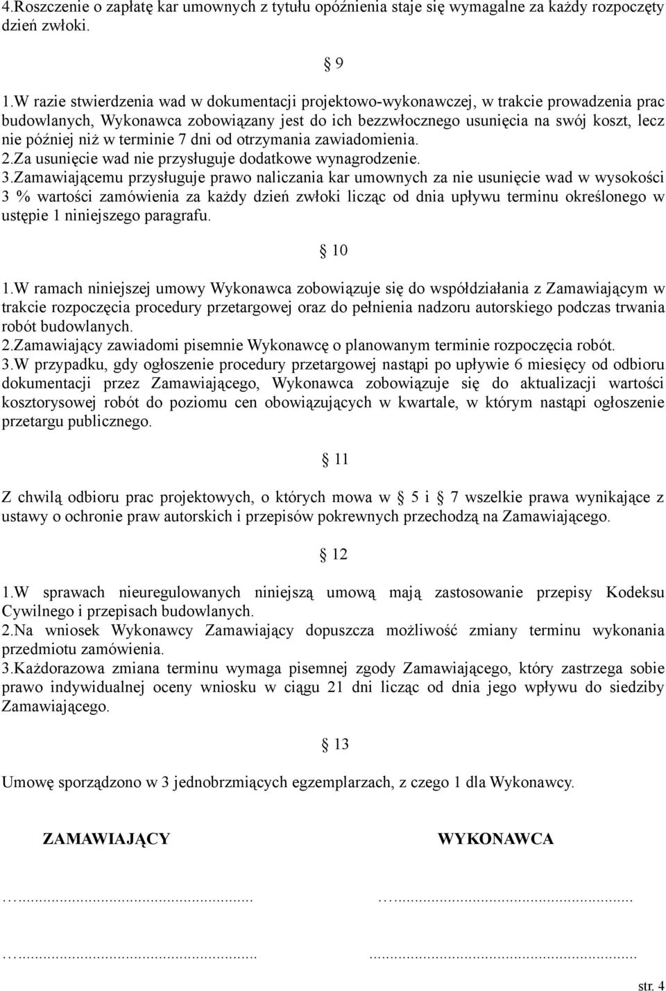 terminie 7 dni od otrzymania zawiadomienia. 2.Za usunięcie wad nie przysługuje dodatkowe wynagrodzenie. 3.
