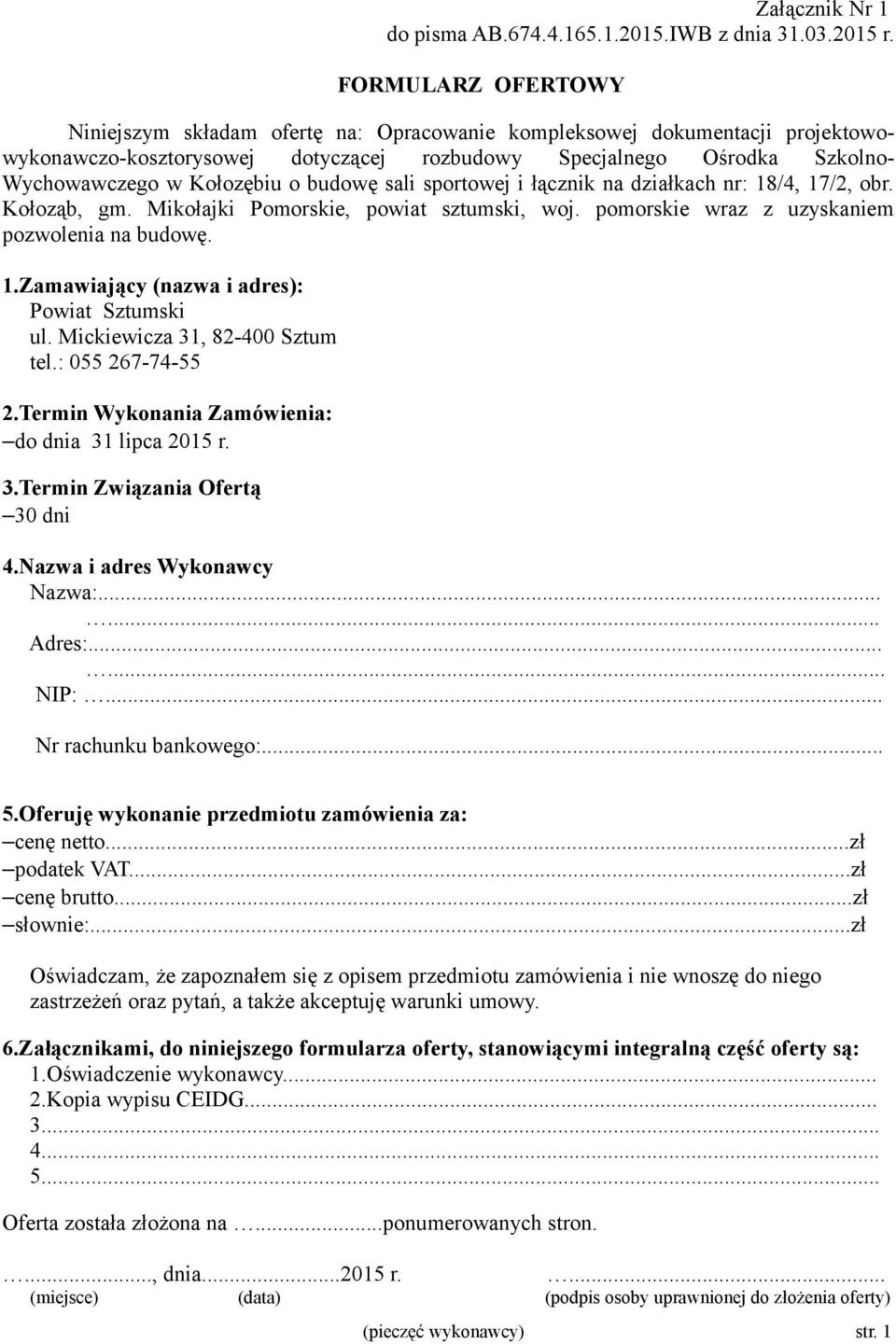 budowę sali sportowej i łącznik na działkach nr: 18/4, 17/2, obr. Kołoząb, gm. Mikołajki Pomorskie, powiat sztumski, woj. pomorskie wraz z uzyskaniem pozwolenia na budowę. 1.Zamawiający (nazwa i adres): Powiat Sztumski ul.