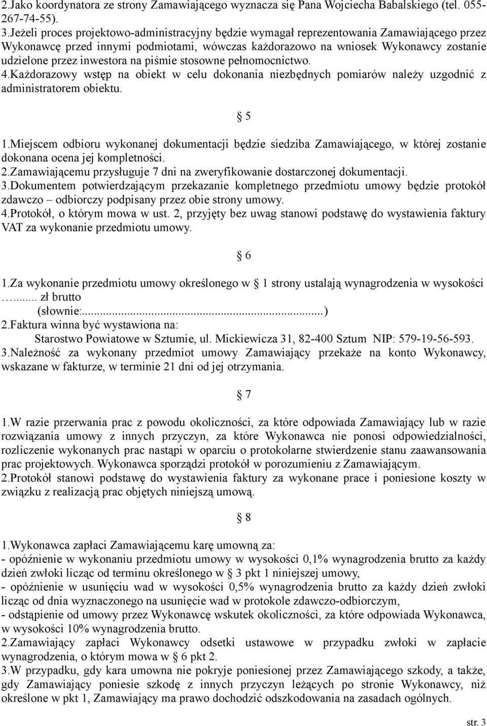 inwestora na piśmie stosowne pełnomocnictwo. 4.Każdorazowy wstęp na obiekt w celu dokonania niezbędnych pomiarów należy uzgodnić z administratorem obiektu. 5 1.