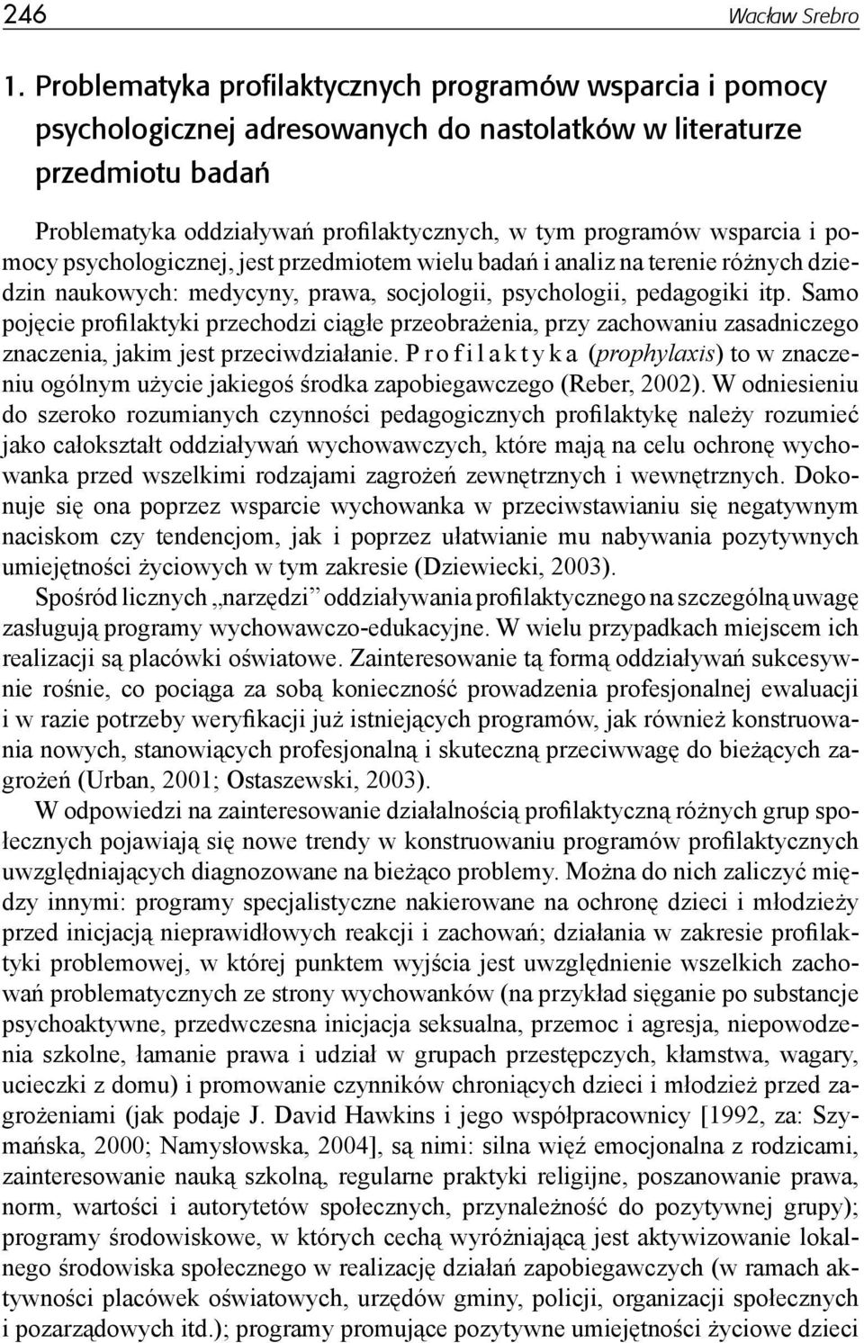 wsparcia i pomocy psychologicznej, jest przedmiotem wielu badań i analiz na terenie różnych dziedzin naukowych: medycyny, prawa, socjologii, psychologii, pedagogiki itp.