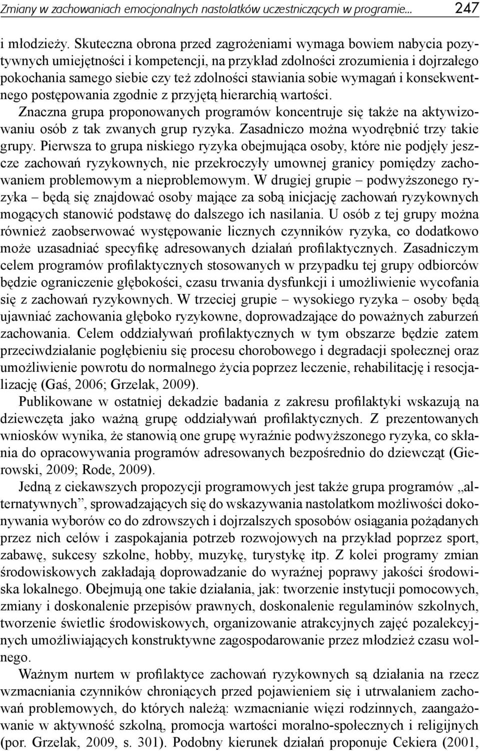 sobie wymagań i konsekwentnego postępowania zgodnie z przyjętą hierarchią wartości. Znaczna grupa proponowanych programów koncentruje się także na aktywizowaniu osób z tak zwanych grup ryzyka.