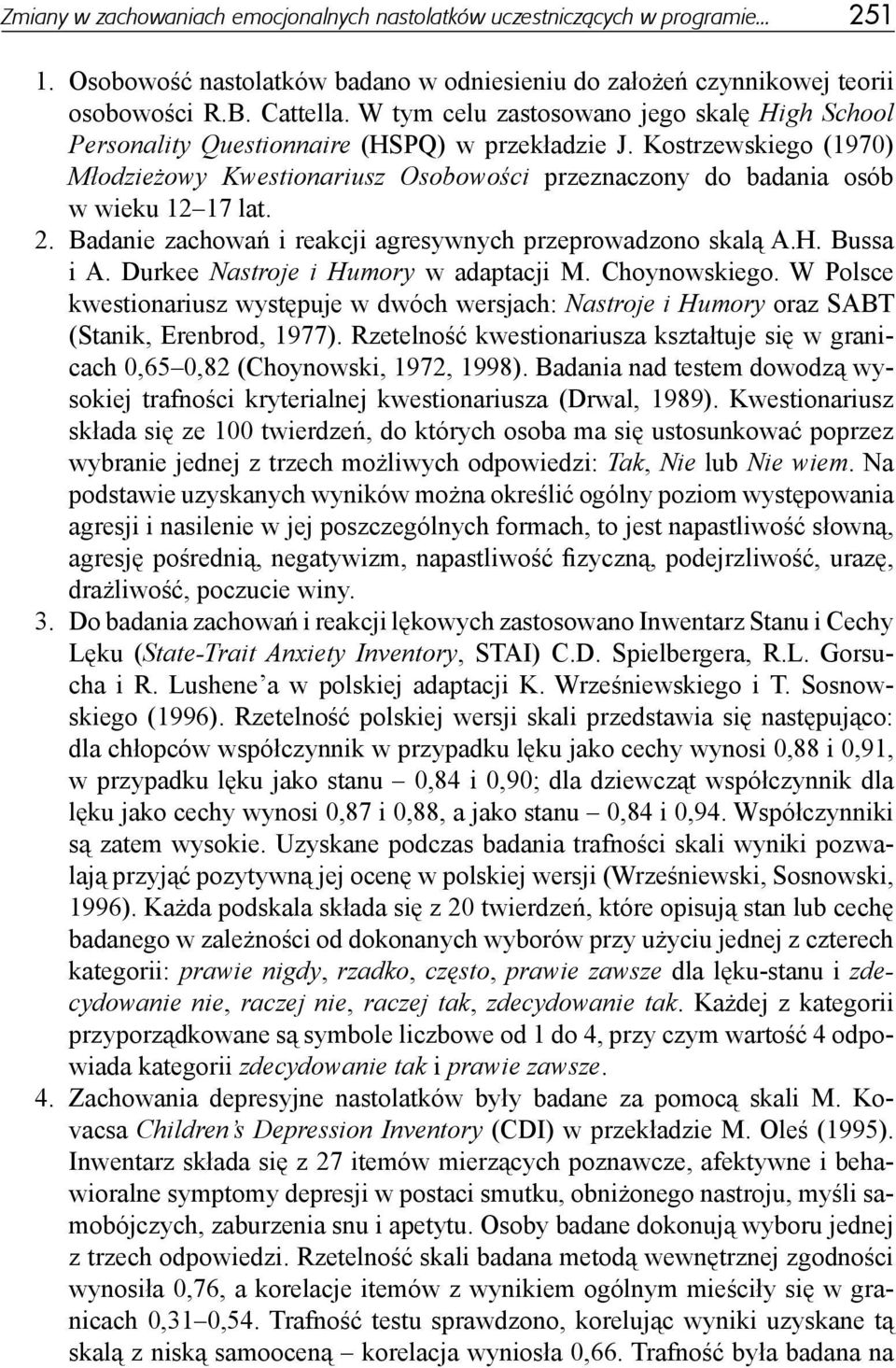 Kostrzewskiego (1970) Młodzieżowy Kwestionariusz Osobowości przeznaczony do badania osób w wieku 12 17 lat. 2. Badanie zachowań i reakcji agresywnych przeprowadzono skalą A.H. Bussa i A.