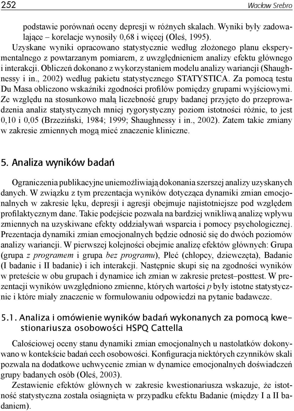 Obliczeń dokonano z wykorzystaniem modelu analizy wariancji (Shaughnessy i in., 2002) według pakietu statystycznego STATYSTICA.