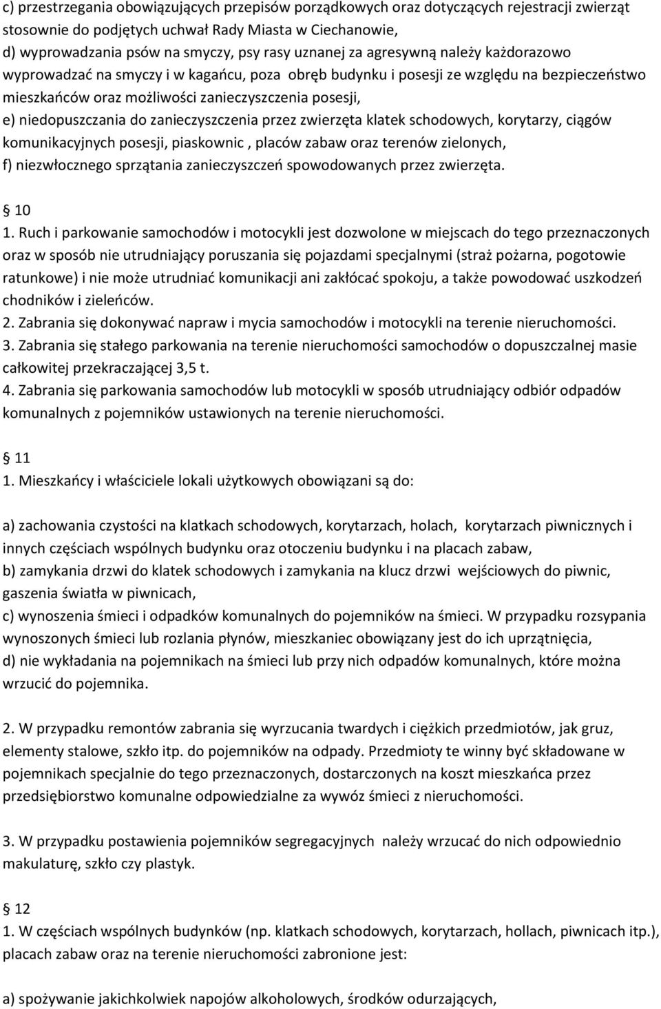 niedopuszczania do zanieczyszczenia przez zwierzęta klatek schodowych, korytarzy, ciągów komunikacyjnych posesji, piaskownic, placów zabaw oraz terenów zielonych, f) niezwłocznego sprzątania