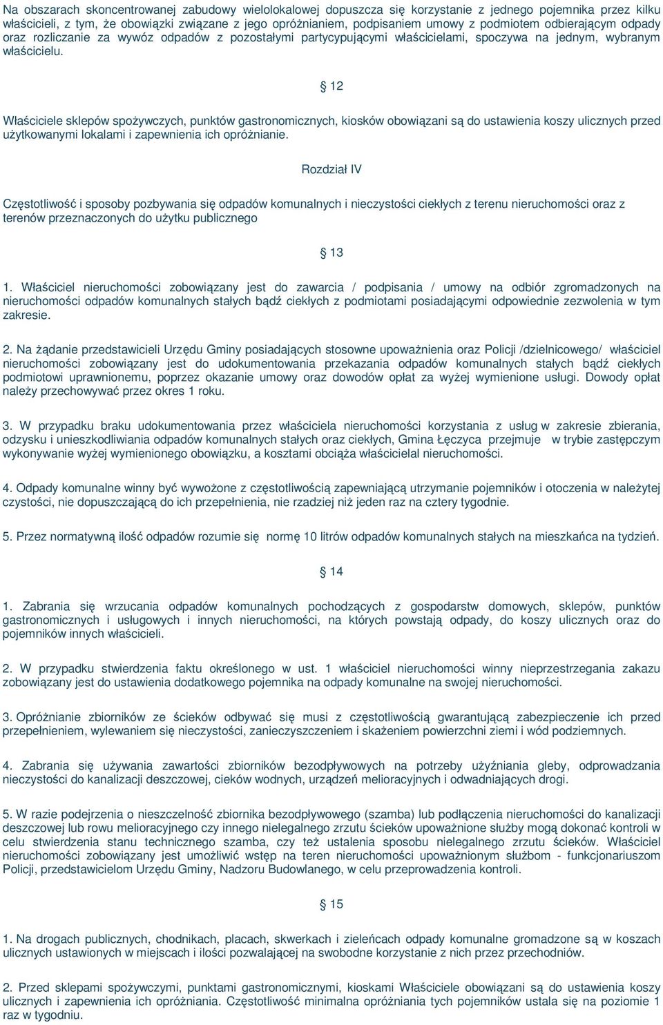 12 Właściciele sklepów spoŝywczych, punktów gastronomicznych, kiosków obowiązani są do ustawienia koszy ulicznych przed uŝytkowanymi lokalami i zapewnienia ich opróŝnianie.