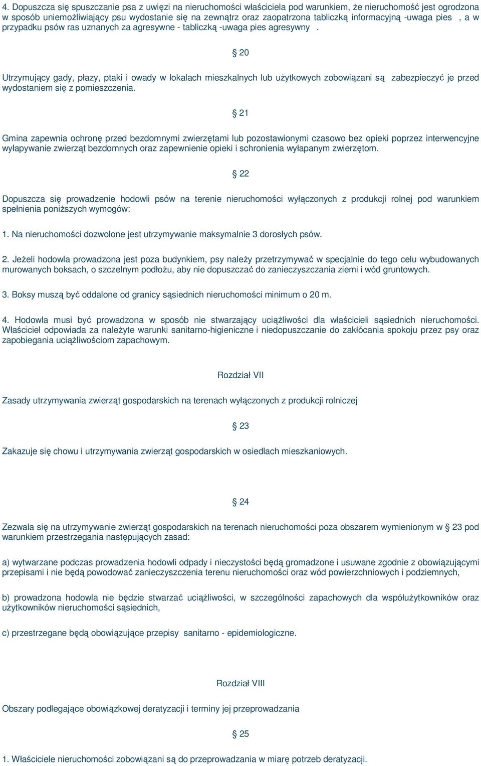 20 Utrzymujący gady, płazy, ptaki i owady w lokalach mieszkalnych lub uŝytkowych zobowiązani są zabezpieczyć je przed wydostaniem się z pomieszczenia.