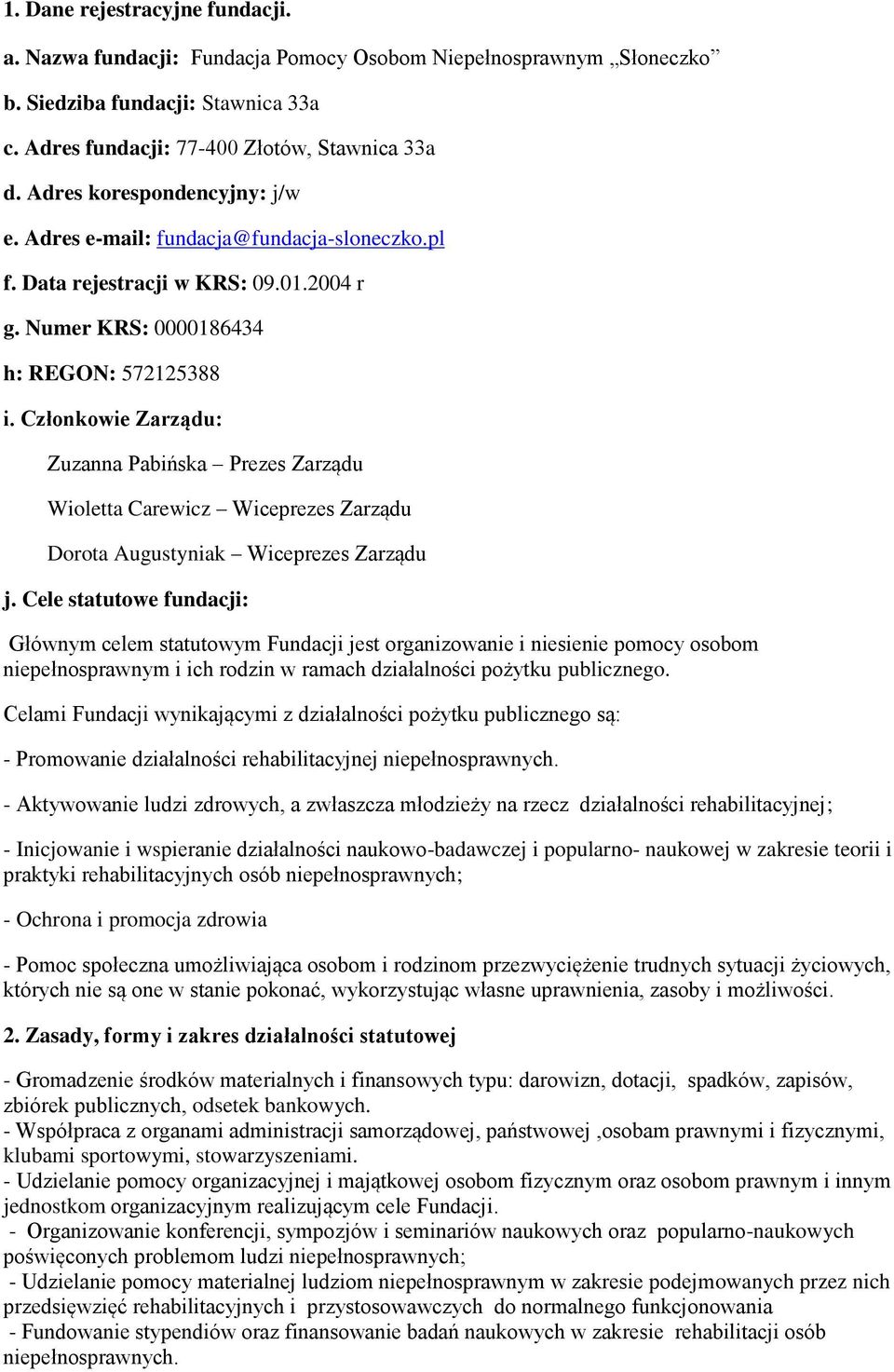 Członkowie Zarządu: Zuzanna Pabińska Prezes Zarządu Wioletta Carewicz Wiceprezes Zarządu Dorota Augustyniak Wiceprezes Zarządu j.
