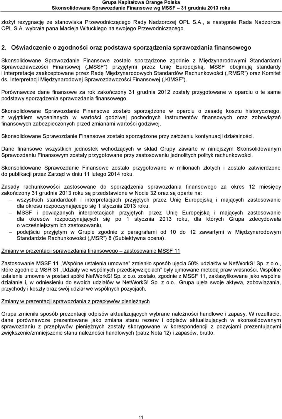 Finansowej ( MSSF ) przyjętymi przez Unię Europejską. MSSF obejmują standardy i interpretacje zaakceptowane przez Radę Międzynarodowych Standardów Rachunkowości ( RMSR ) oraz Komitet ds.