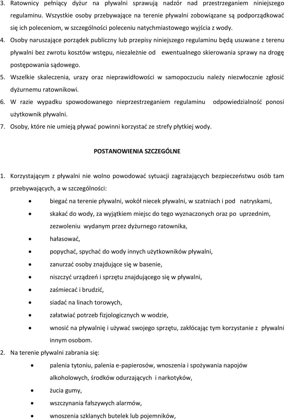 Osoby naruszające porządek publiczny lub przepisy niniejszego regulaminu będą usuwane z terenu pływalni bez zwrotu kosztów wstępu, niezależnie od ewentualnego skierowania sprawy na drogę postępowania