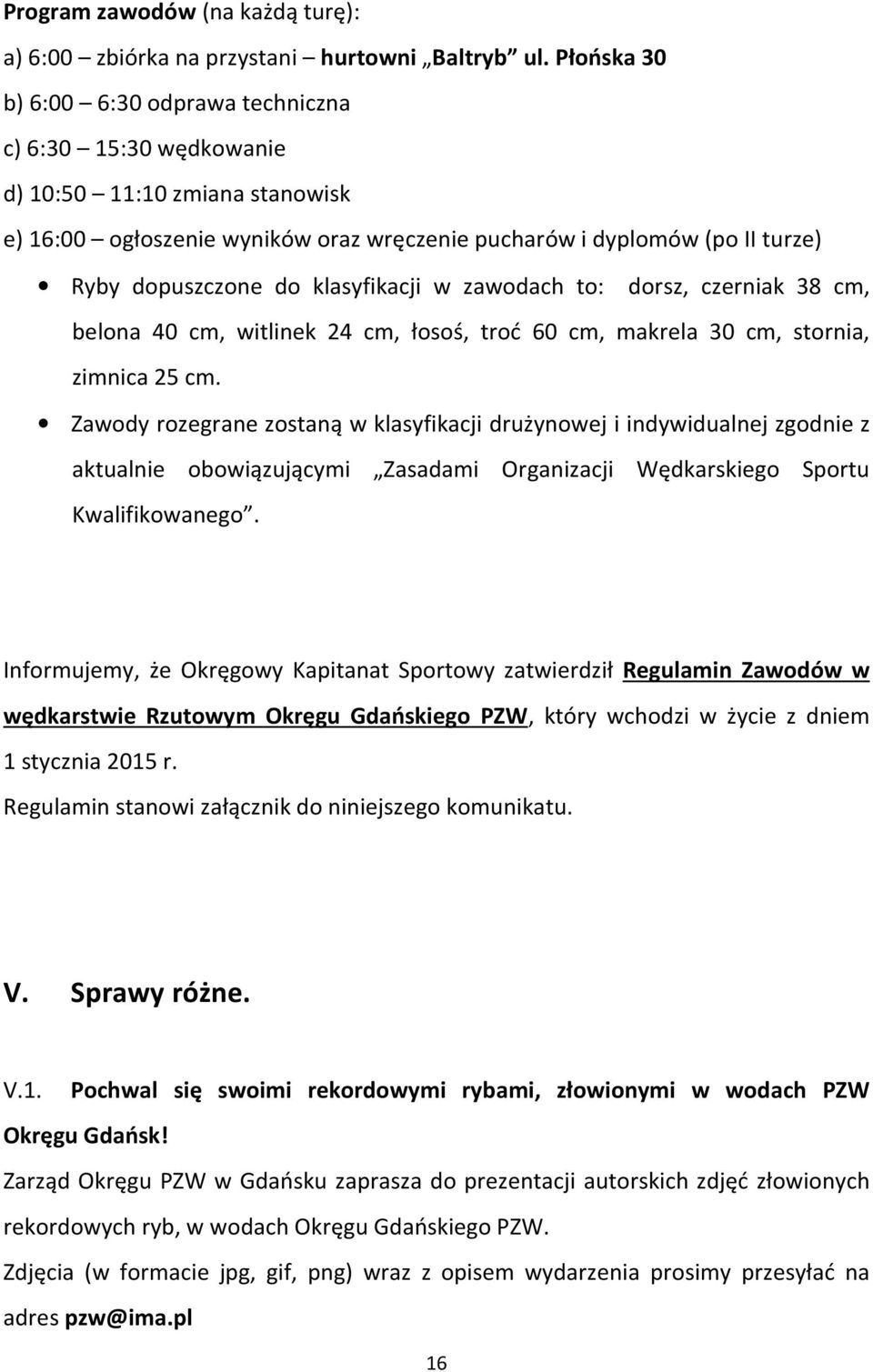 klasyfikacji w zawodach to: dorsz, czerniak 38 cm, belona 40 cm, witlinek 24 cm, łosoś, troć 60 cm, makrela 30 cm, stornia, zimnica 25 cm.