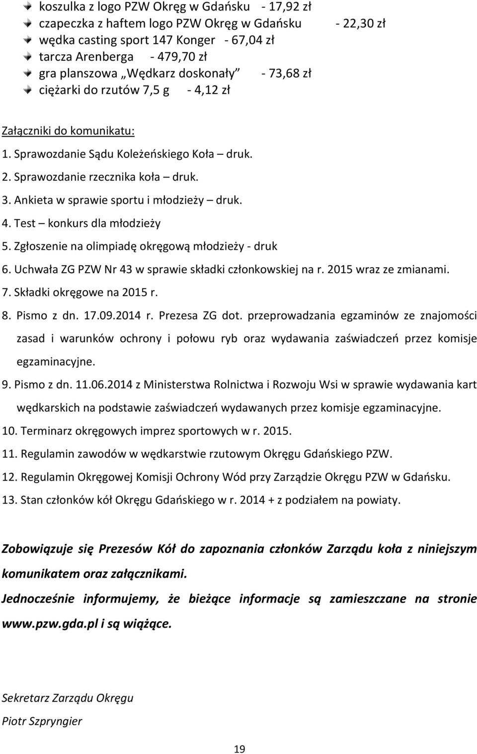 Ankieta w sprawie sportu i młodzieży druk. 4. Test konkurs dla młodzieży 5. Zgłoszenie na olimpiadę okręgową młodzieży - druk 6. Uchwała ZG PZW Nr 43 w sprawie składki członkowskiej na r.
