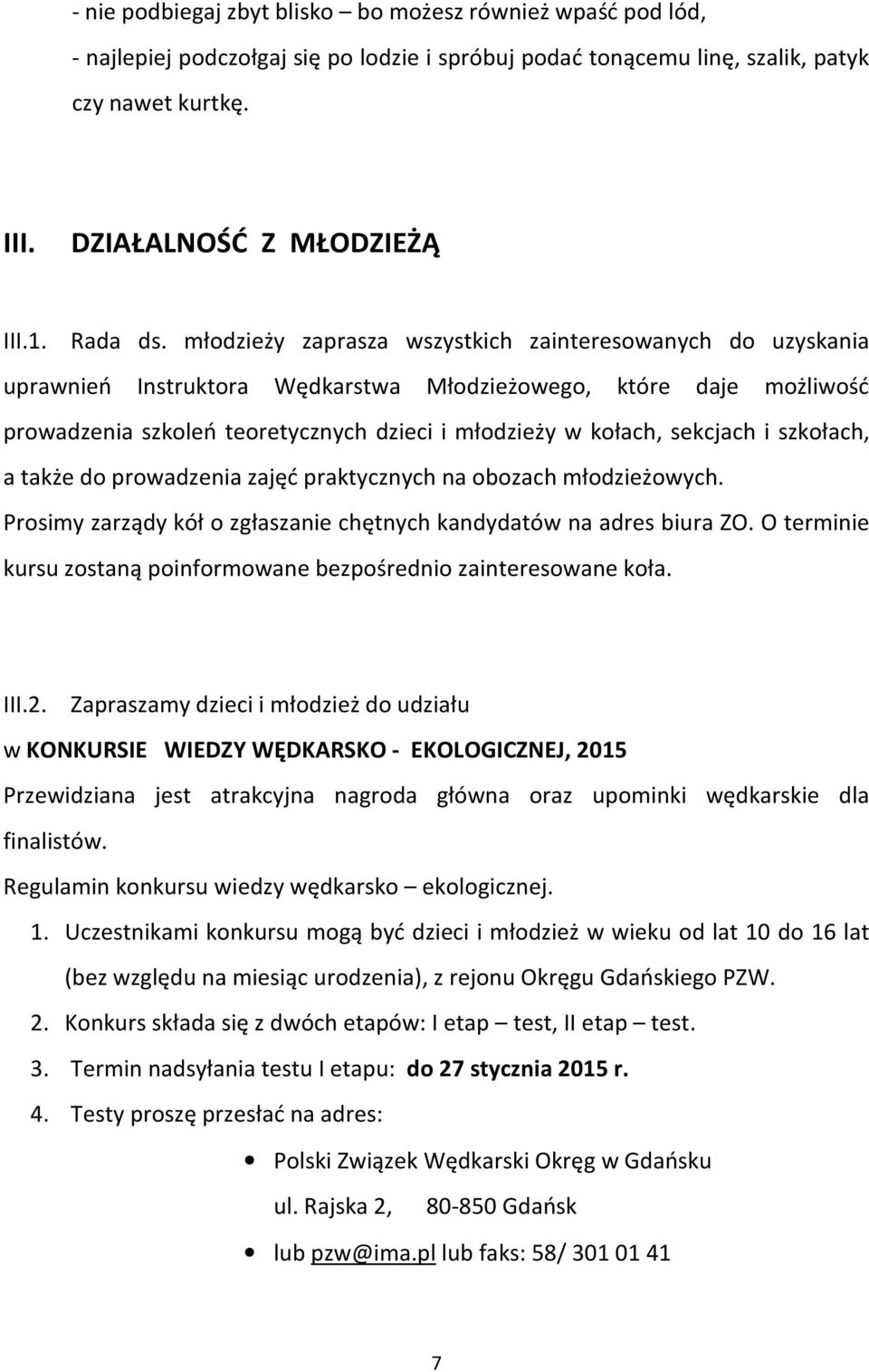 młodzieży zaprasza wszystkich zainteresowanych do uzyskania uprawnień Instruktora Wędkarstwa Młodzieżowego, które daje możliwość prowadzenia szkoleń teoretycznych dzieci i młodzieży w kołach,