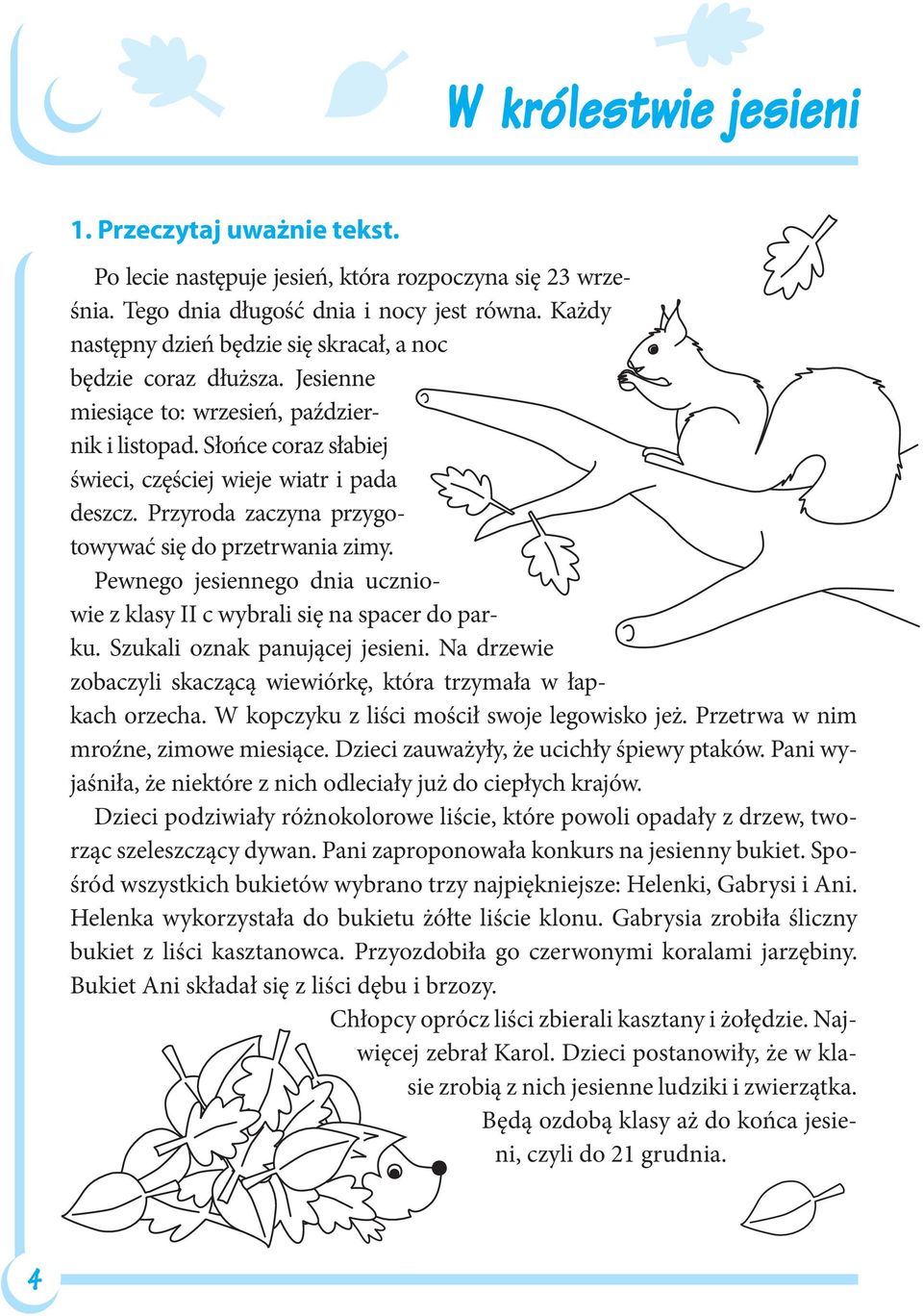 Przyroda zaczyna przygotowywać się do przetrwania zimy. Pewnego jesiennego dnia uczniowie z klasy II c wybrali się na spacer do parku. Szukali oznak panującej jesieni.
