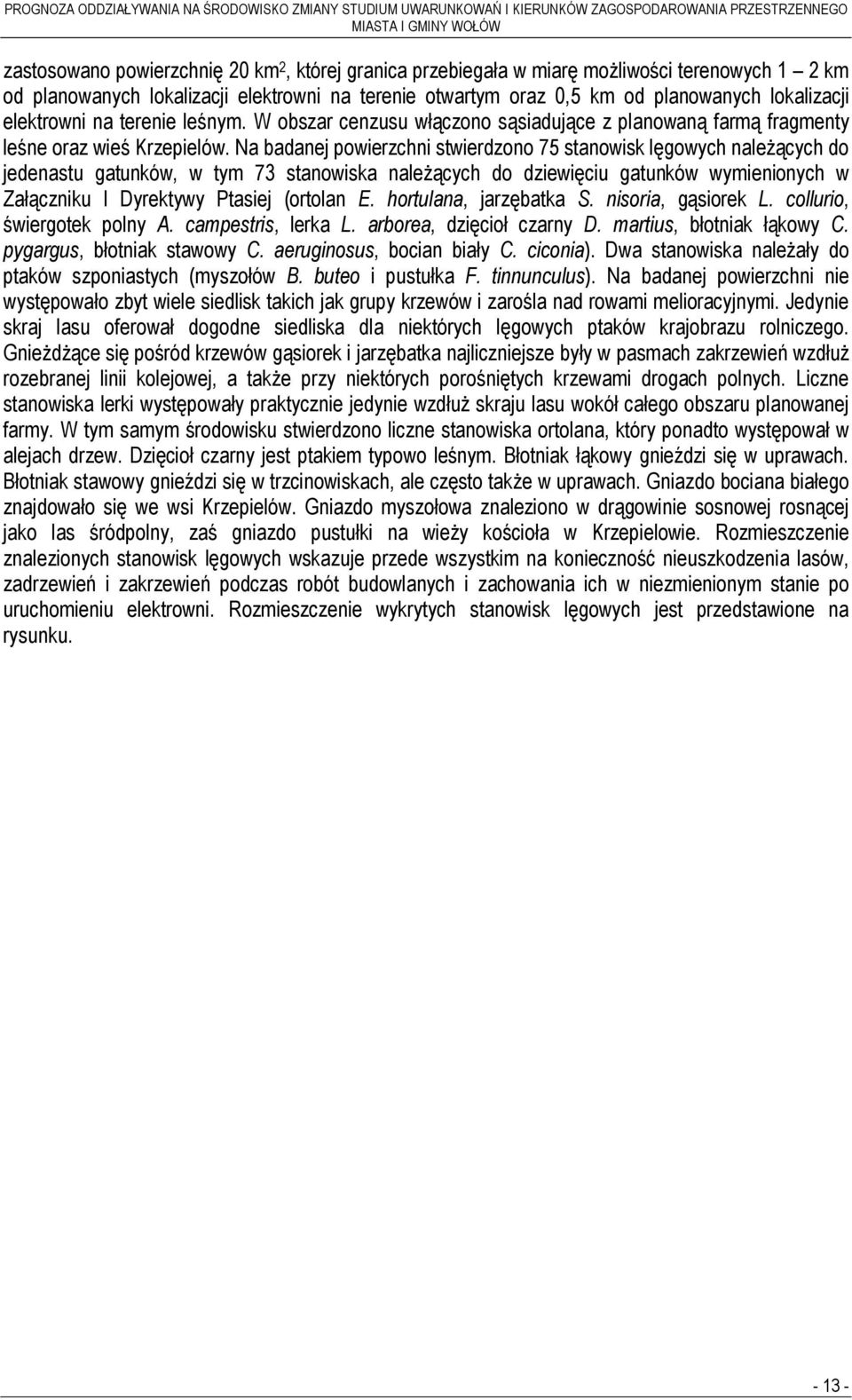 Na badanej powierzchni stwierdzono 75 stanowisk lęgowych należących do jedenastu gatunków, w tym 73 stanowiska należących do dziewięciu gatunków wymienionych w Załączniku I Dyrektywy Ptasiej (ortolan