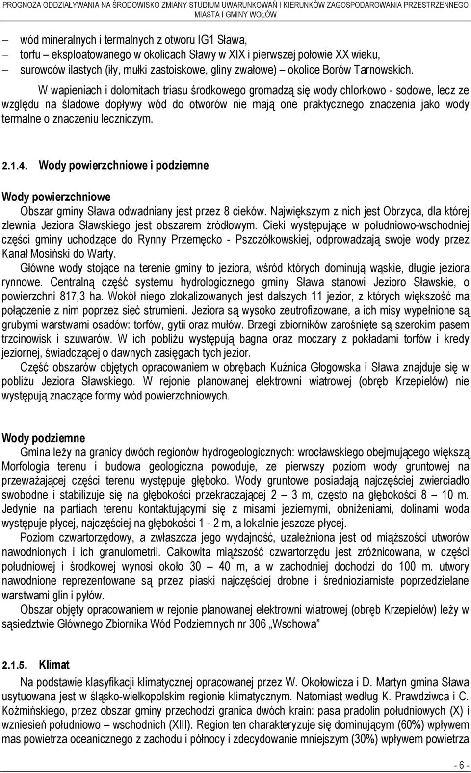 W wapieniach i dolomitach triasu środkowego gromadzą się wody chlorkowo - sodowe, lecz ze względu na śladowe dopływy wód do otworów nie mają one praktycznego znaczenia jako wody termalne o znaczeniu