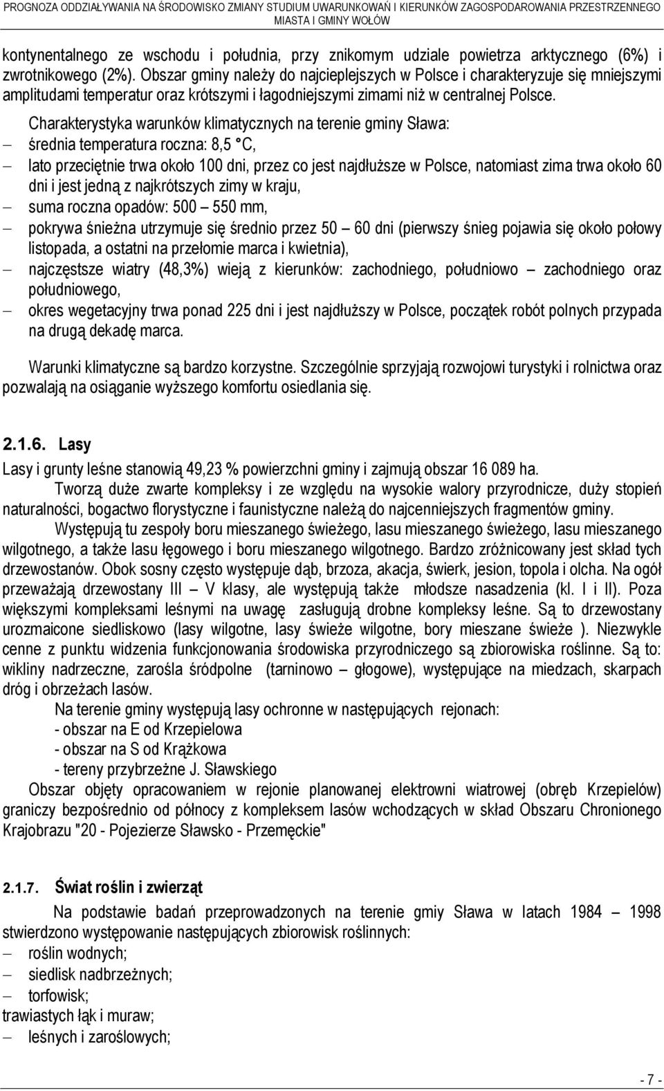 Charakterystyka warunków klimatycznych na terenie gminy Sława: - średnia temperatura roczna: 8,5 C, - lato przeciętnie trwa około 100 dni, przez co jest najdłuższe w Polsce, natomiast zima trwa około