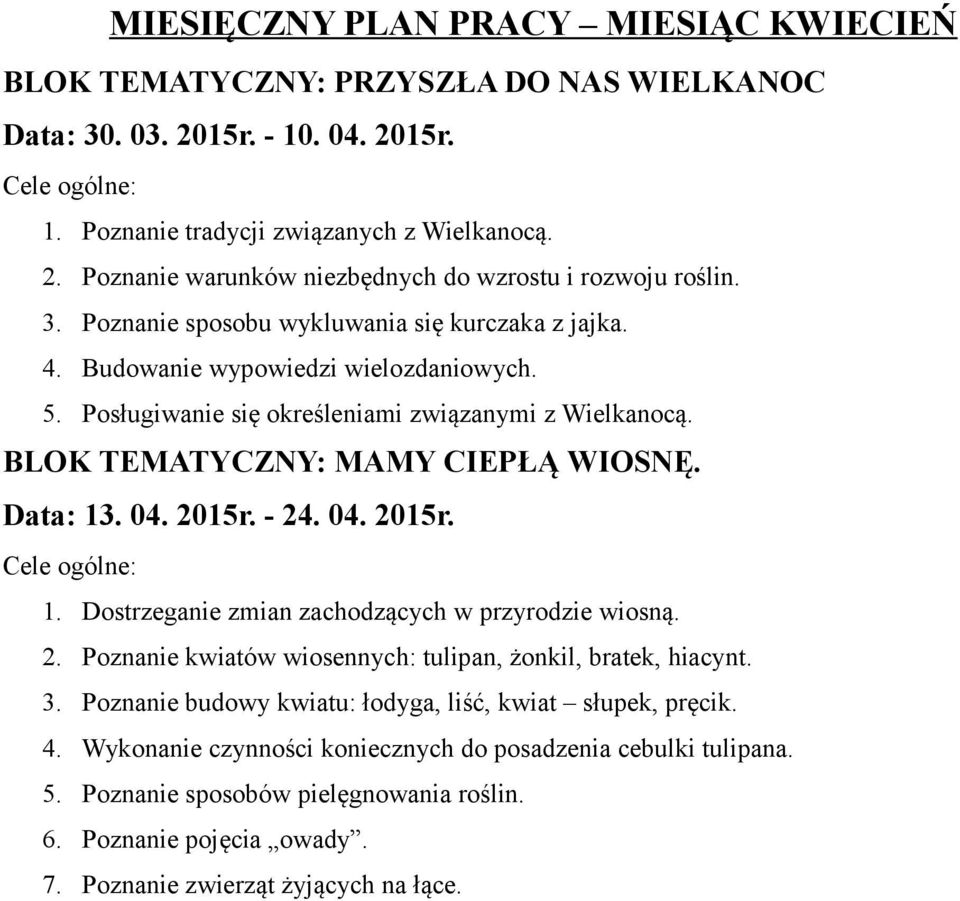 04. 2015r. - 24. 04. 2015r. 1. Dostrzeganie zmian zachodzących w przyrodzie wiosną. 2. Poznanie kwiatów wiosennych: tulipan, żonkil, bratek, hiacynt. 3.