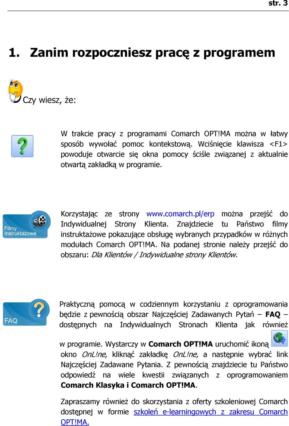 pl/erp można przejść do Indywidualnej Strony Klienta. Znajdziecie tu Państwo filmy instruktażowe pokazujące obsługę wybranych przypadków w różnych modułach Comarch OPT!MA.